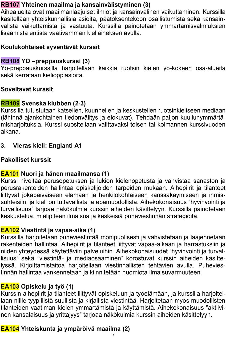 Kurssilla painotetaan ymmärtämisvalmiuksien lisäämistä entistä vaativamman kieliaineksen avulla.