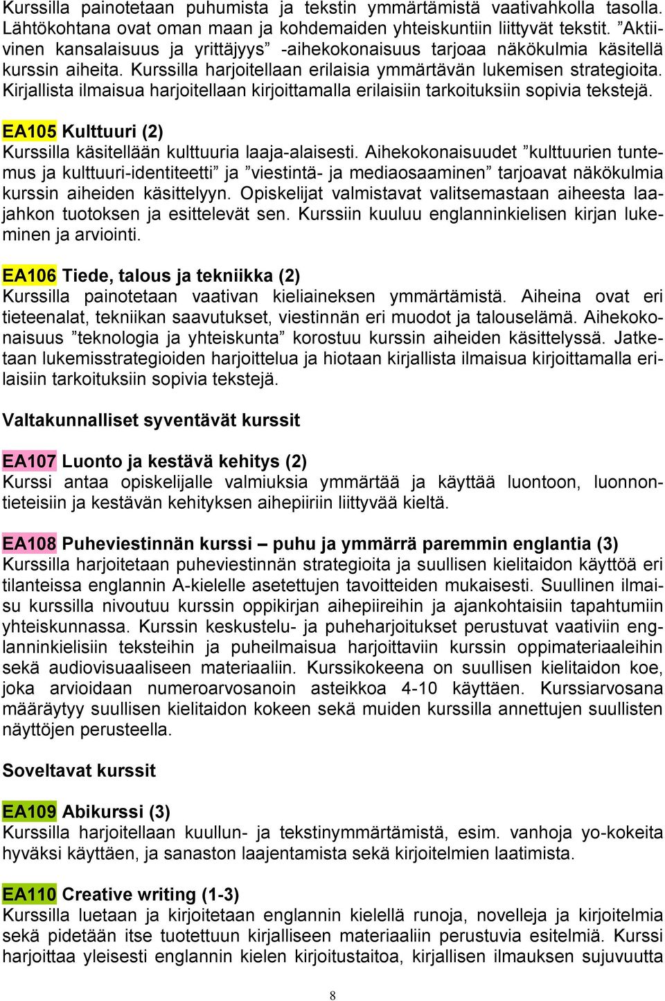 Kirjallista ilmaisua harjoitellaan kirjoittamalla erilaisiin tarkoituksiin sopivia tekstejä. EA105 Kulttuuri (2) Kurssilla käsitellään kulttuuria laaja-alaisesti.