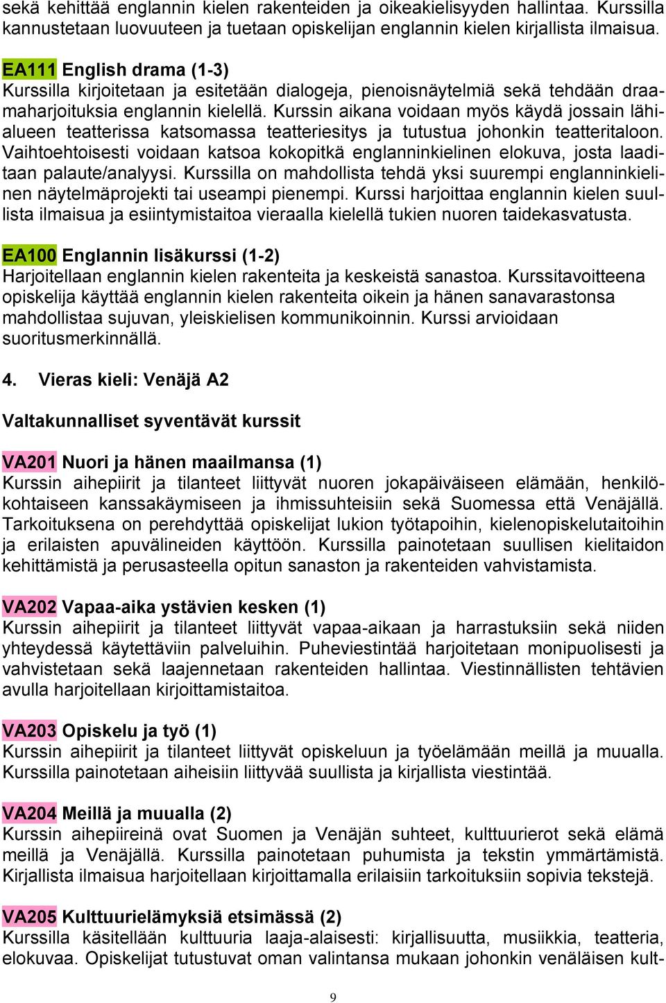 Kurssin aikana voidaan myös käydä jossain lähialueen teatterissa katsomassa teatteriesitys ja tutustua johonkin teatteritaloon.