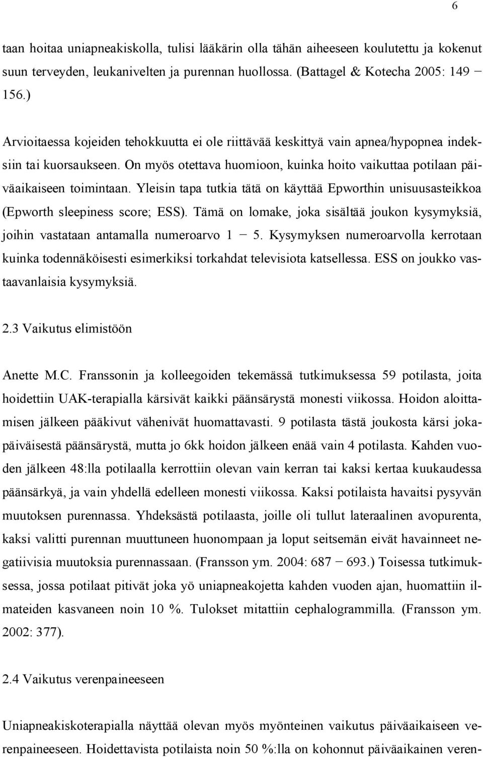 Yleisin tapa tutkia tätä on käyttää Epworthin unisuusasteikkoa (Epworth sleepiness score; ESS). Tämä on lomake, joka sisältää joukon kysymyksiä, joihin vastataan antamalla numeroarvo 1 5.