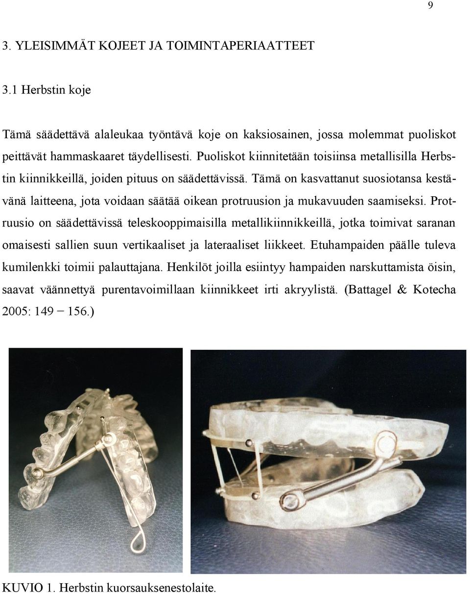 Tämä on kasvattanut suosiotansa kestävänä laitteena, jota voidaan säätää oikean protruusion ja mukavuuden saamiseksi.