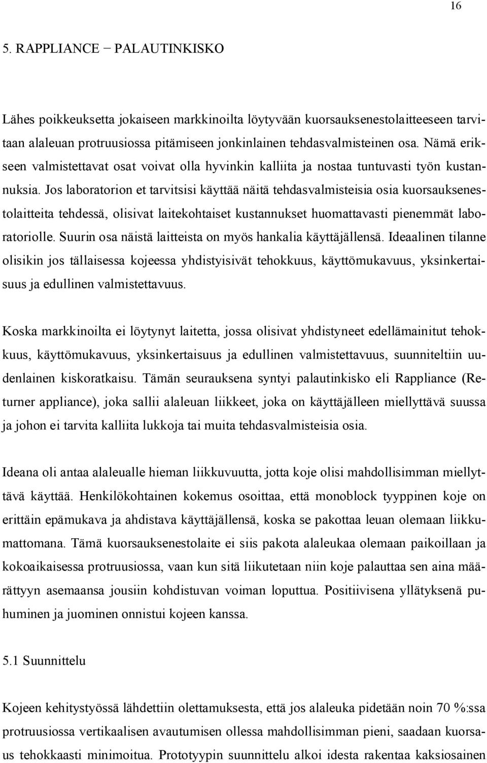 Jos laboratorion et tarvitsisi käyttää näitä tehdasvalmisteisia osia kuorsauksenestolaitteita tehdessä, olisivat laitekohtaiset kustannukset huomattavasti pienemmät laboratoriolle.