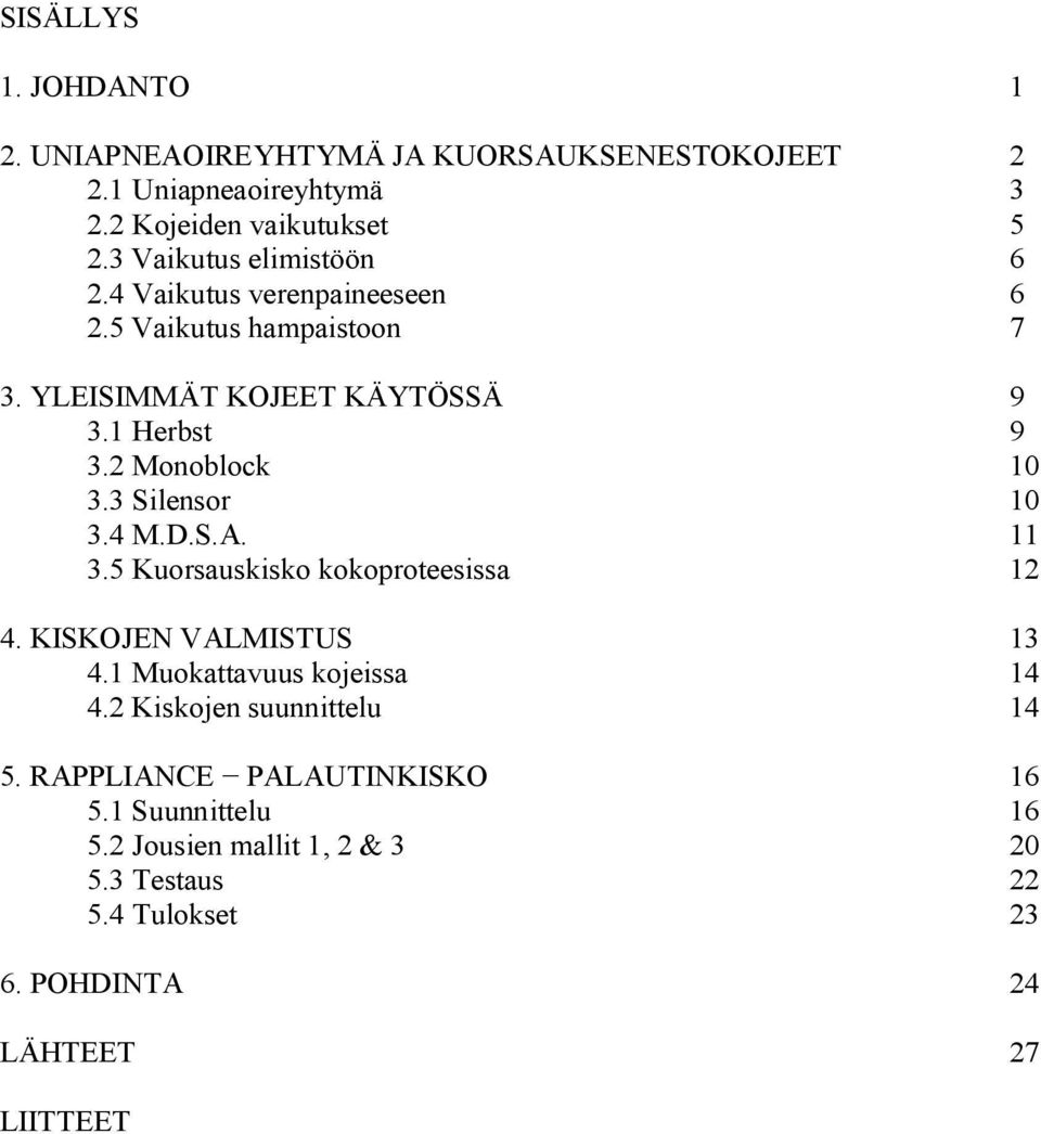 2 Monoblock 10 3.3 Silensor 10 3.4 M.D.S.A. 11 3.5 Kuorsauskisko kokoproteesissa 12 4. KISKOJEN VALMISTUS 13 4.1 Muokattavuus kojeissa 14 4.