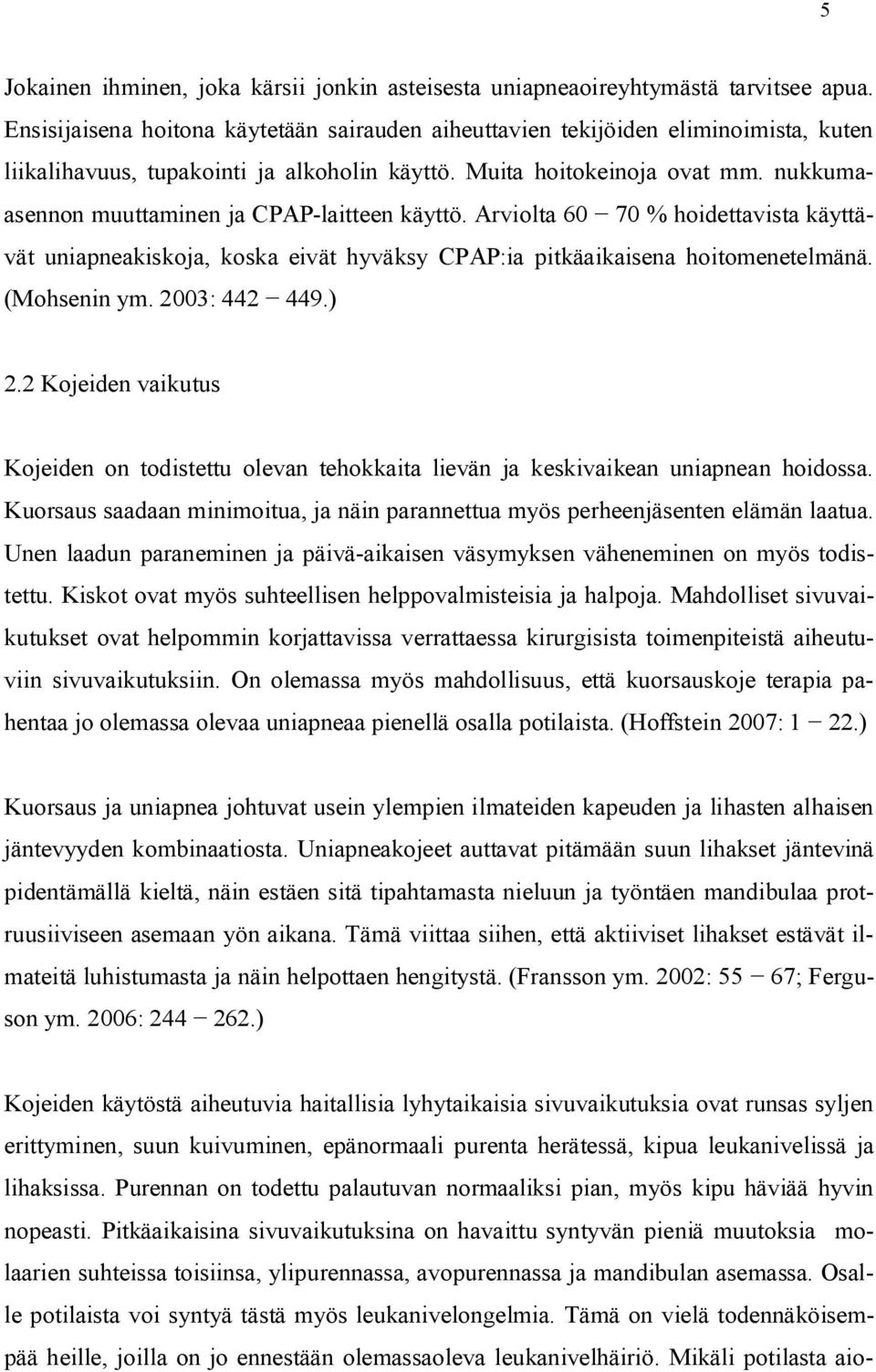 nukkumaasennon muuttaminen ja CPAP-laitteen käyttö. Arviolta 60 70 % hoidettavista käyttävät uniapneakiskoja, koska eivät hyväksy CPAP:ia pitkäaikaisena hoitomenetelmänä. (Mohsenin ym. 2003: 442 449.