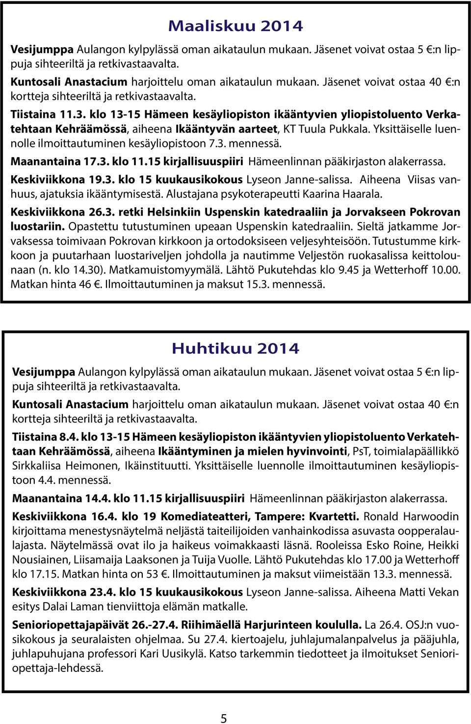 Yksittäiselle luennolle ilmoittautuminen kesäyliopistoon 7.3. mennessä. Maanantaina 17.3. klo 11.15 kirjallisuuspiiri Hämeenlinnan pääkirjaston alakerrassa. Keskiviikkona 19.3. klo 15 kuukausikokous Lyseon Janne-salissa.