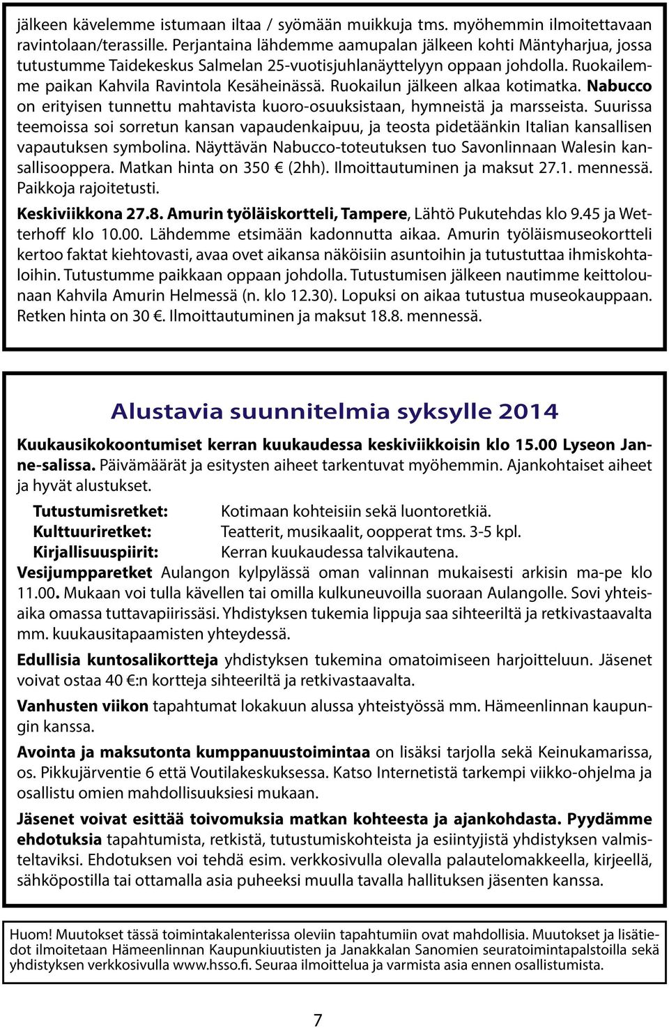 Ruokailun jälkeen alkaa kotimatka. Nabucco on erityisen tunnettu mahtavista kuoro-osuuksistaan, hymneistä ja marsseista.