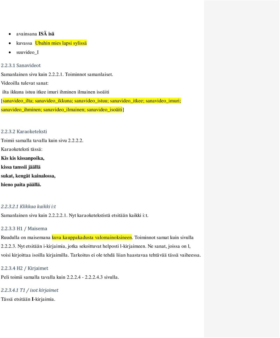 sanavideo_ilmainen; sanavideo_isoäiti] 2.2.3.2 Karaoketeksti Toimii samalla tavalla kuin sivu 2.2.2.2. Karaoketeksti tässä: Kis kis kissanpoika, kissa tanssii jäällä sukat, kengät kainalossa, hieno paita päällä.