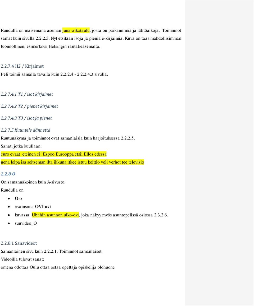 2.7.5 Kuuntele äännettä Ruutunäkymä ja toiminnot ovat samanlaisia kuin harjoituksessa 2.2.2.5. Sanat, jotka kuullaan: euro eväät eteinen ei!