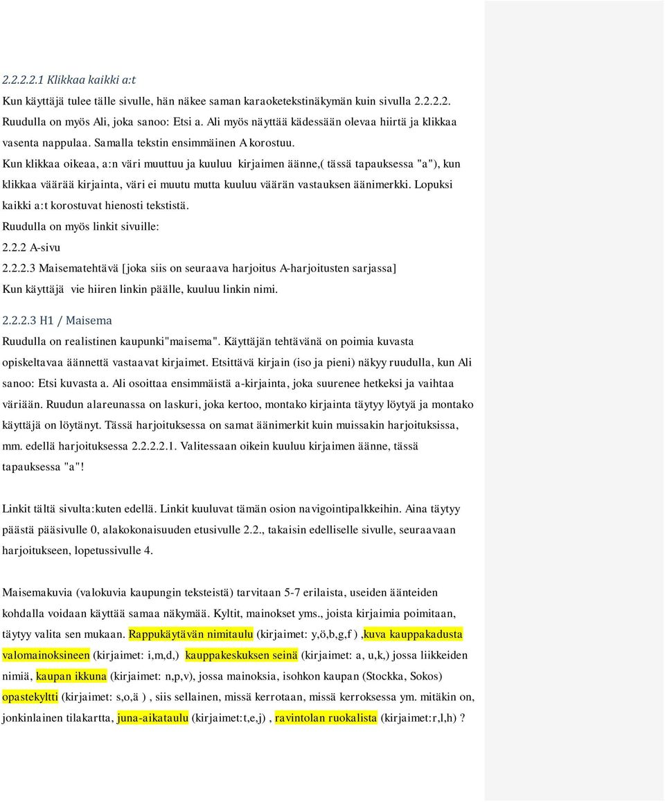 Kun klikkaa oikeaa, a:n väri muuttuu ja kuuluu kirjaimen äänne,( tässä tapauksessa "a"), kun klikkaa väärää kirjainta, väri ei muutu mutta kuuluu väärän vastauksen äänimerkki.