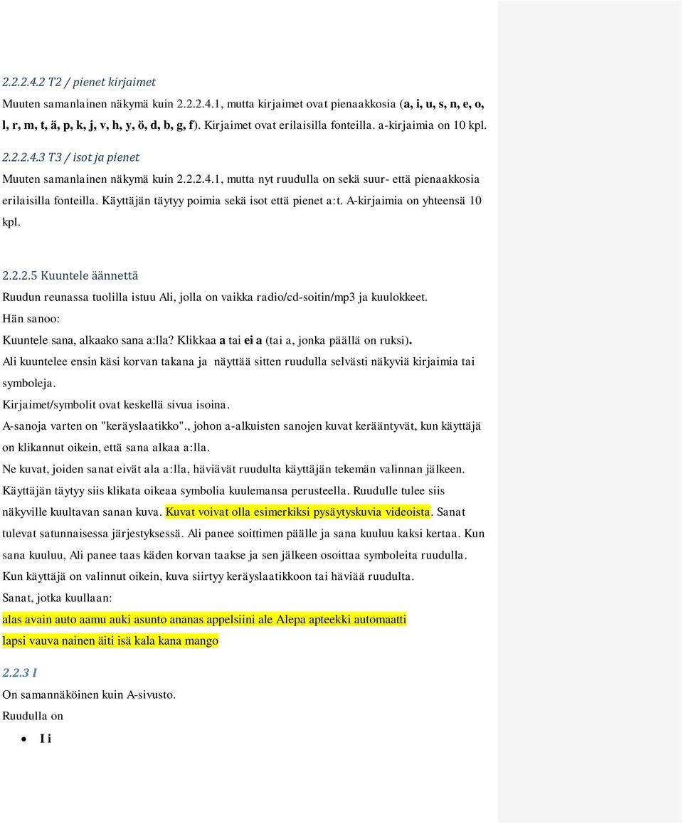 Käyttäjän täytyy poimia sekä isot että pienet a:t. A-kirjaimia on yhteensä 10 kpl. 2.2.2.5 Kuuntele äännettä Ruudun reunassa tuolilla istuu Ali, jolla on vaikka radio/cd-soitin/mp3 ja kuulokkeet.