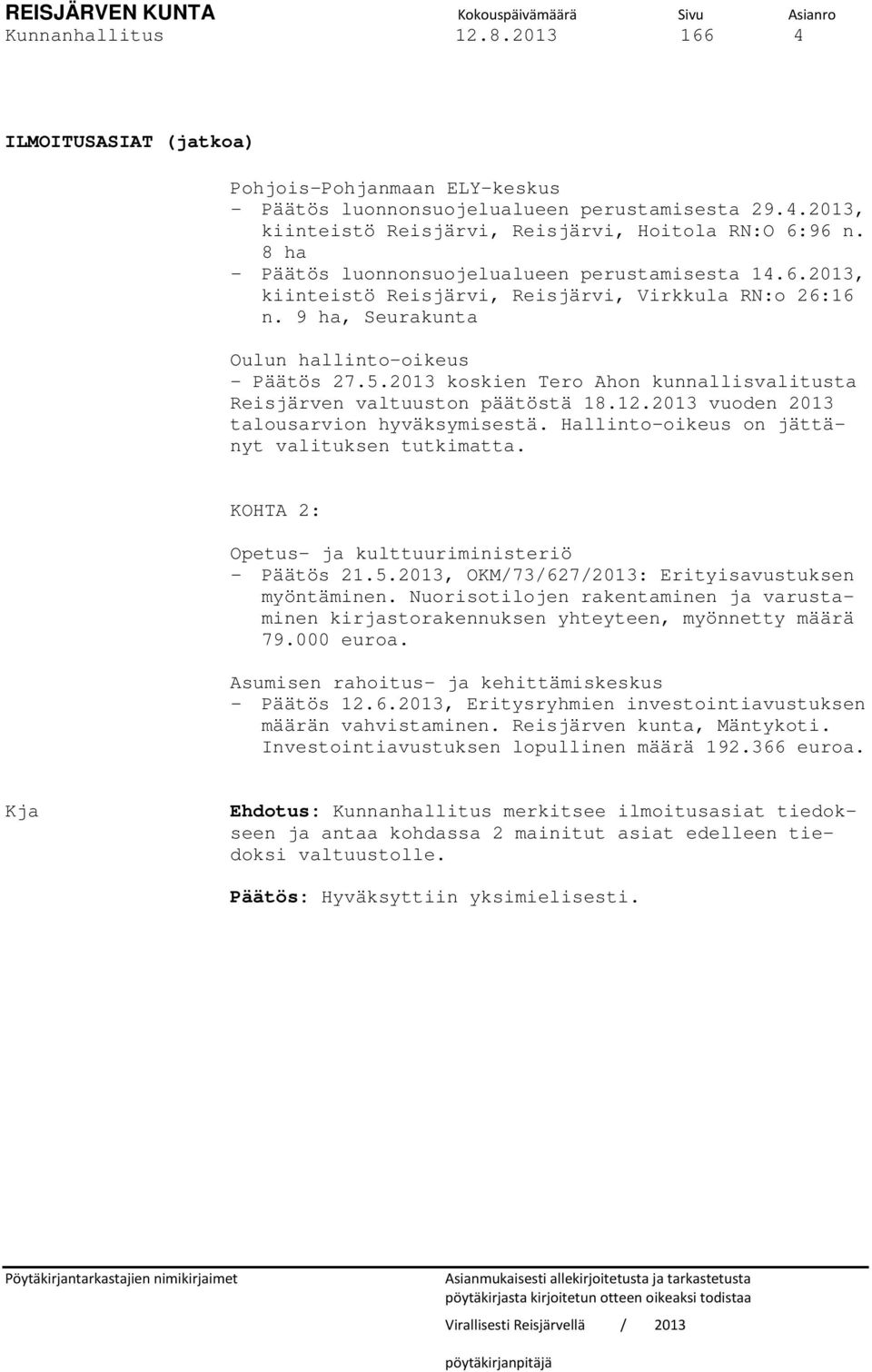 2013 koskien Tero Ahon kunnallisvalitusta Reisjärven valtuuston päätöstä 18.12.2013 vuoden 2013 talousarvion hyväksymisestä. Hallinto-oikeus on jättänyt valituksen tutkimatta.