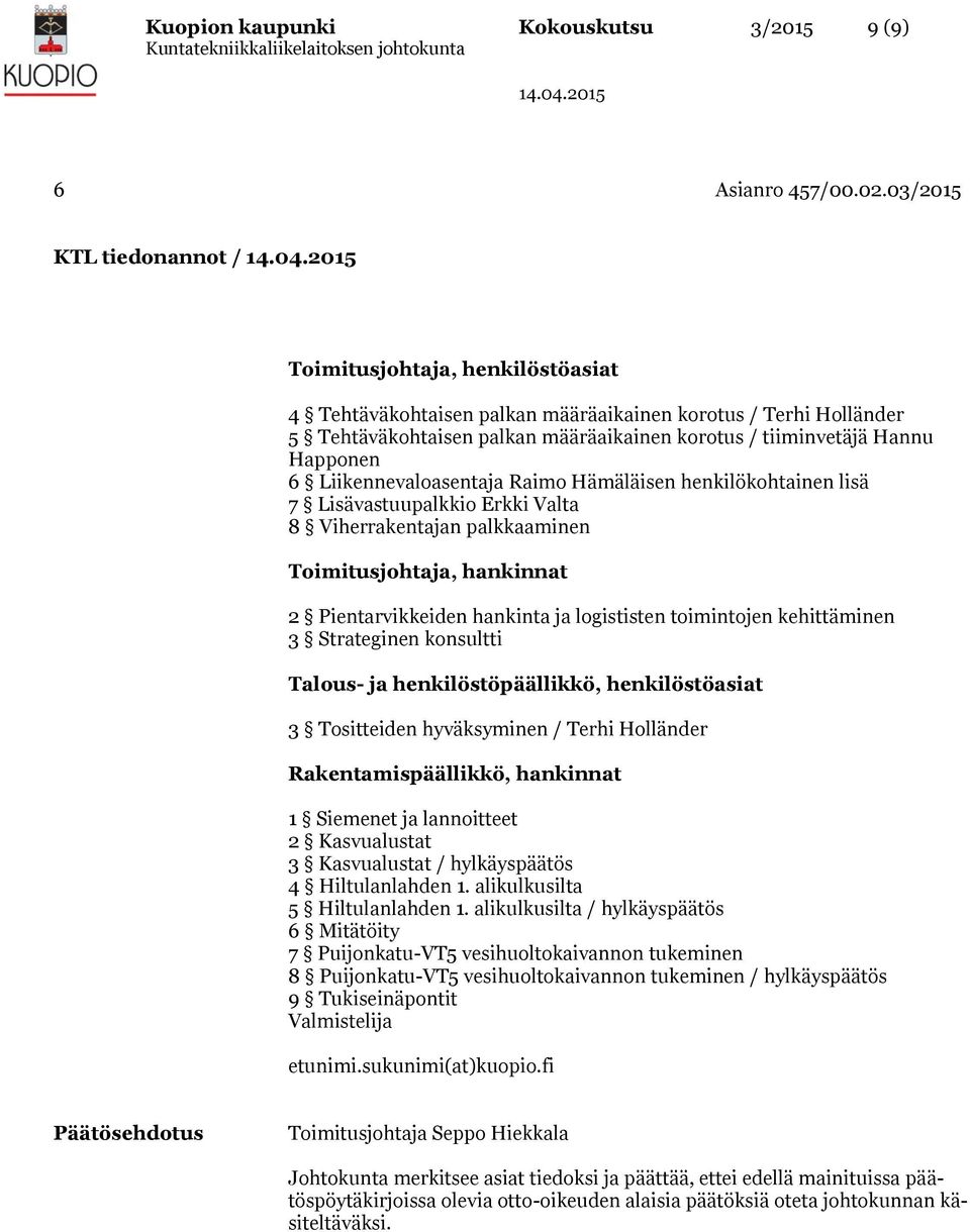 Happonen 6 Liikennevaloasentaja Raimo Hämäläisen henkilökohtainen lisä 7 Lisävastuupalkkio Erkki Valta 8 Viherrakentajan palkkaaminen Toimitusjohtaja, hankinnat 2 Pientarvikkeiden hankinta ja