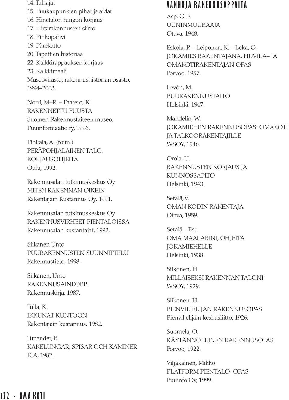 ) PERÄPOHJALAINEN TALO. KORJAUSOHJEITA Oulu, 1992. Rakennusalan tutkimuskeskus Oy MITEN RAKENNAN OIKEIN Rakentajain Kustannus Oy, 1991.