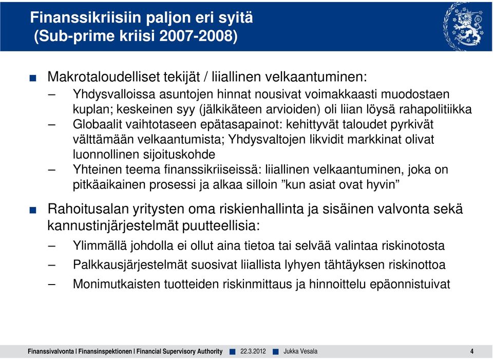 olivat luonnollinen sijoituskohde Yhteinen teema finanssikriiseissä: liiallinen velkaantuminen, joka on pitkäaikainen prosessi ja alkaa silloin kun asiat ovat hyvin Rahoitusalan yritysten oma