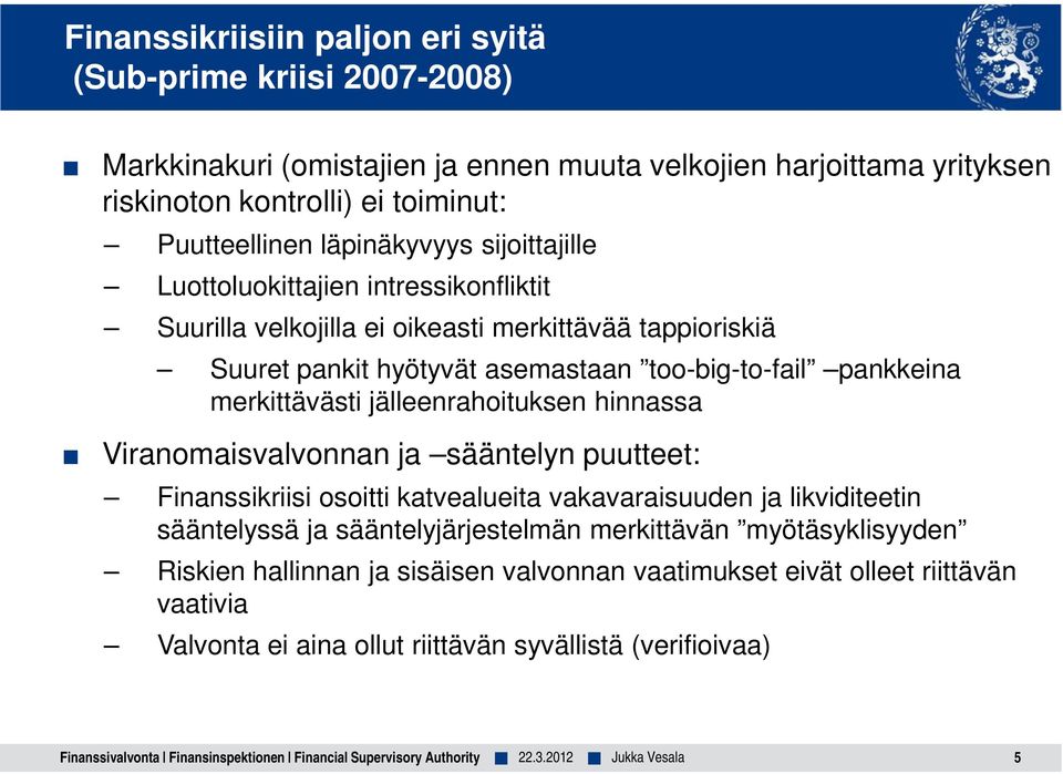 jälleenrahoituksen hinnassa Viranomaisvalvonnan ja sääntelyn puutteet: Finanssikriisi osoitti katvealueita vakavaraisuuden ja likviditeetin sääntelyssä ja sääntelyjärjestelmän merkittävän