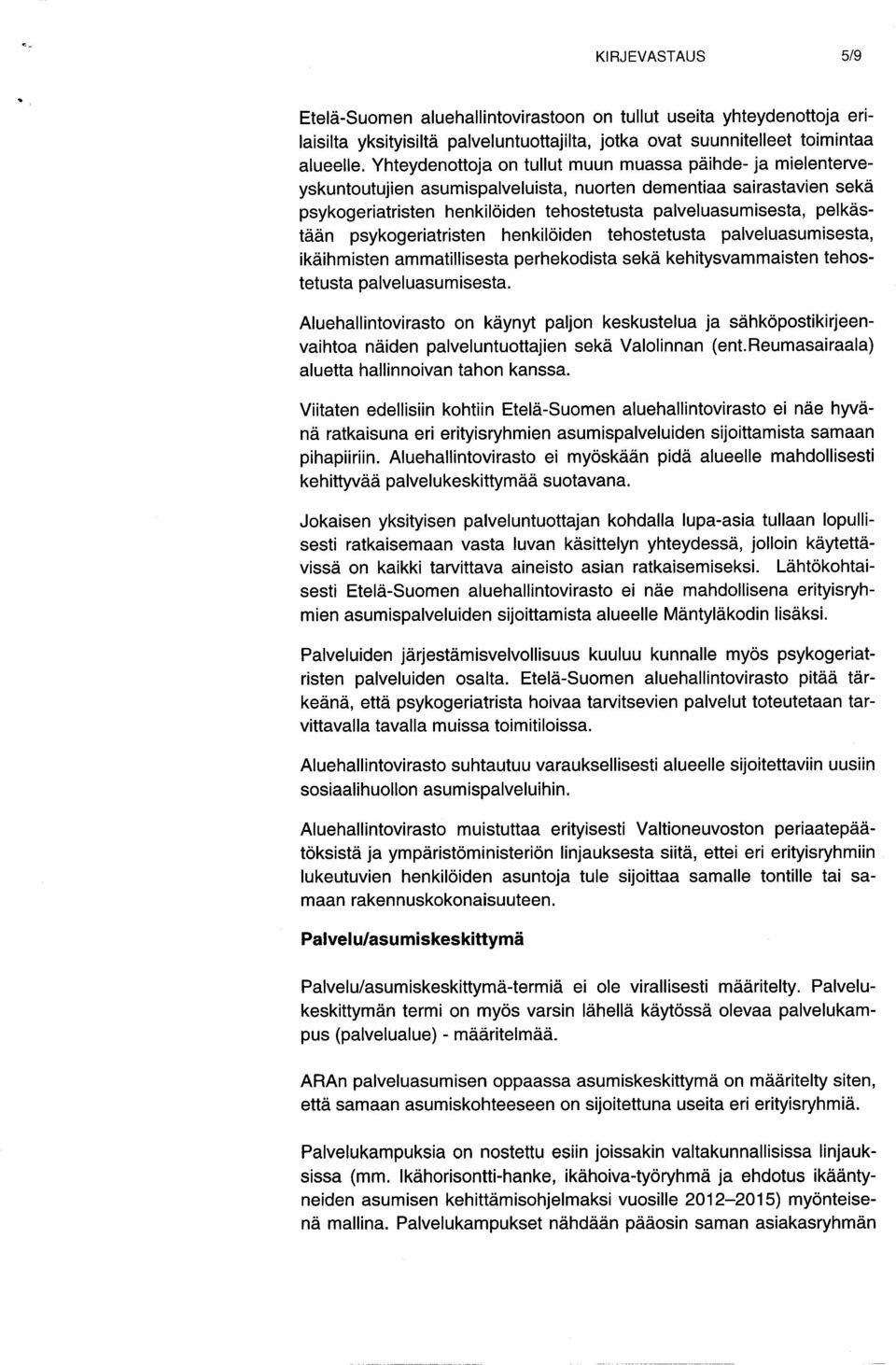 pelkästään psykogeriatristen henkilöiden tehostetusta palveluasumisesta, ikäihmisten ammatillisesta perhekodista sekä kehitysvammaisten tehostetusta palveluasumisesta.