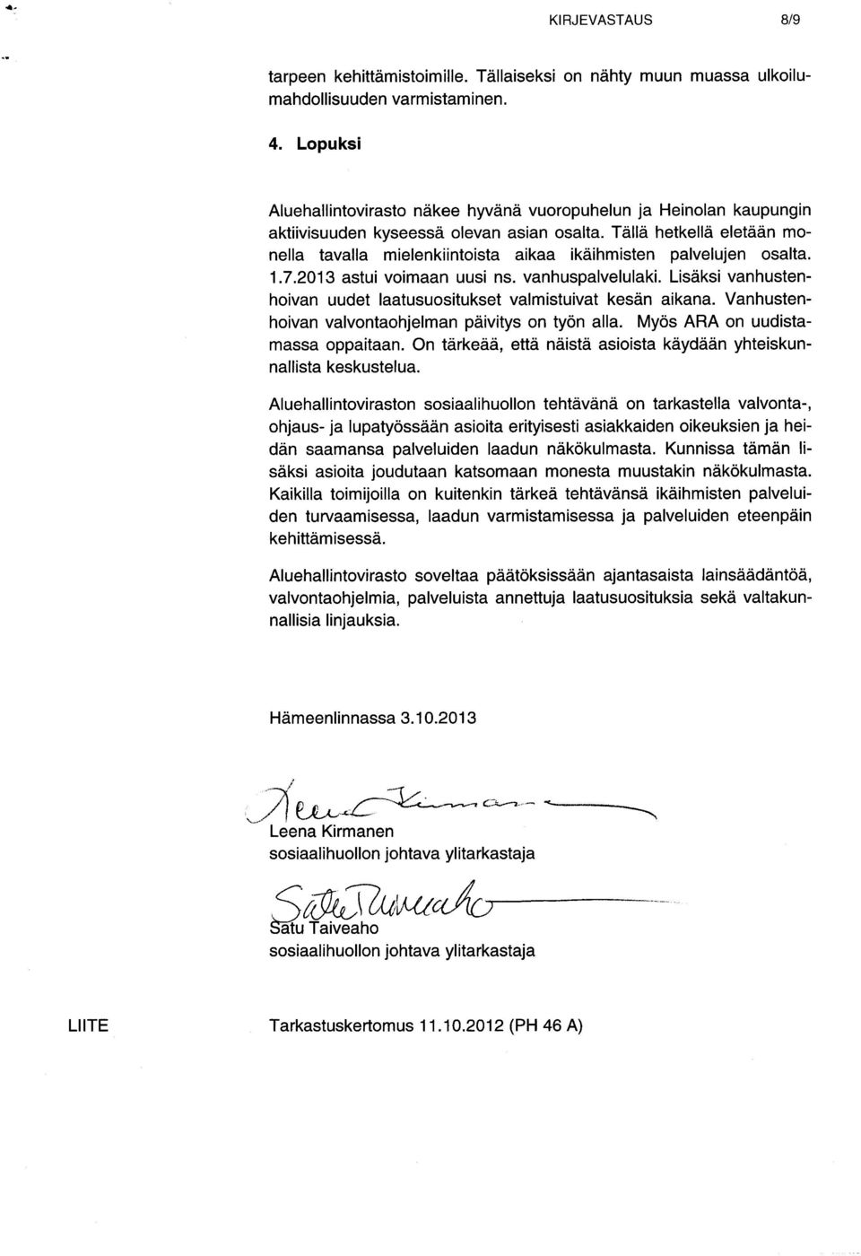 Tällä hetkellä eletään monella tavalla mielenkiintoista aikaa ikäihmisten palvelujen osalta. 1.7.2013 astui voimaan uusi ns. vanhuspalvelulaki.