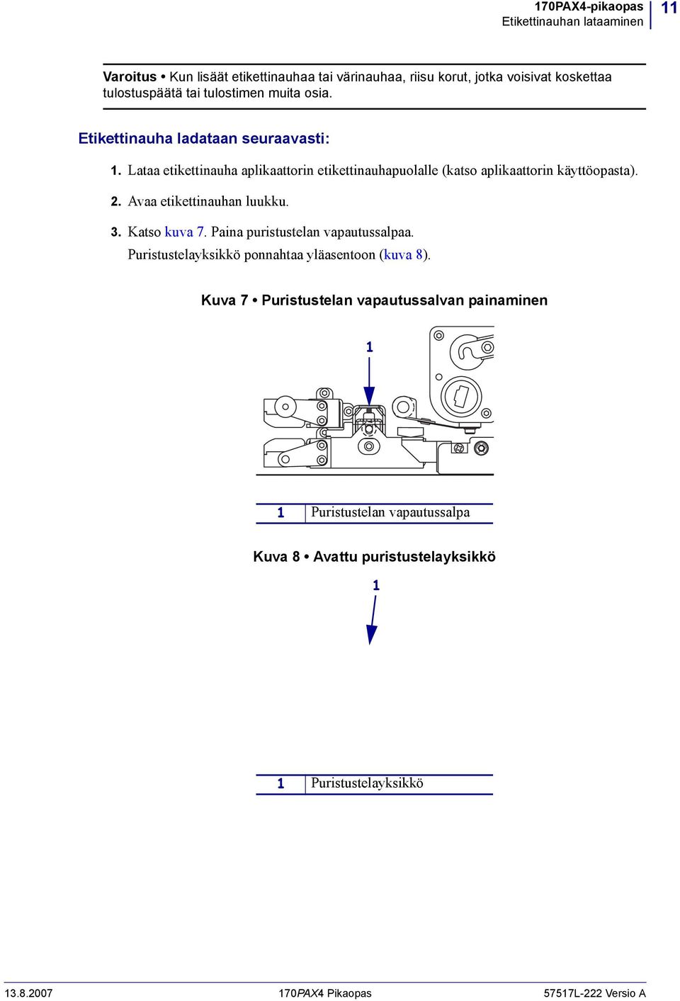 Avaa etikettinauhan luukku. 3. Katso kuva 7. Paina puristustelan vapautussalpaa. Puristustelayksikkö ponnahtaa yläasentoon (kuva 8).