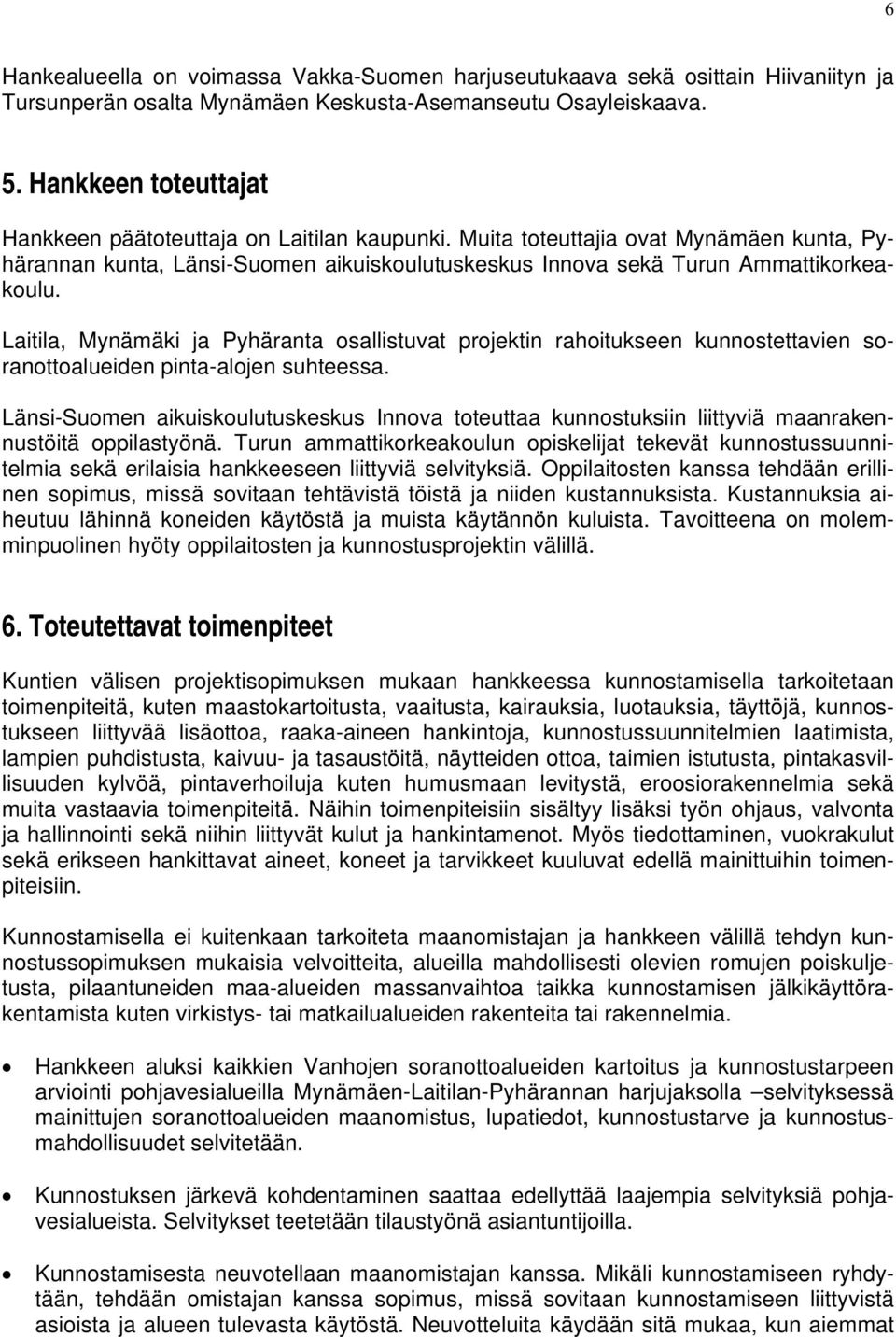 Laitila, Mynämäki ja Pyhäranta osallistuvat projektin rahoitukseen kunnostettavien soranottoalueiden pinta-alojen suhteessa.