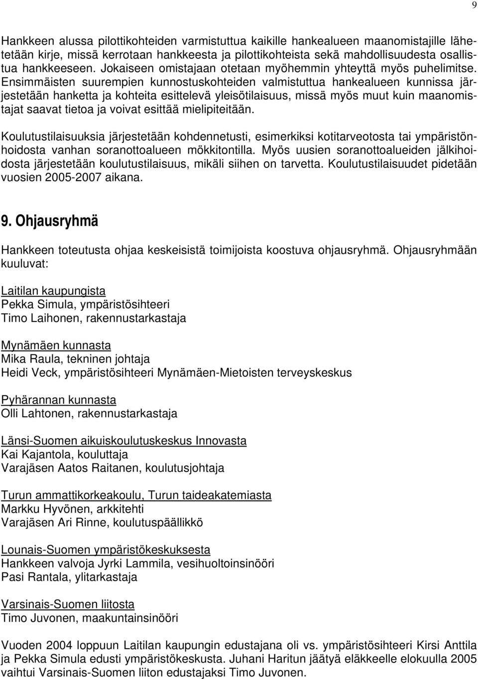 Ensimmäisten suurempien kunnostuskohteiden valmistuttua hankealueen kunnissa järjestetään hanketta ja kohteita esittelevä yleisötilaisuus, missä myös muut kuin maanomistajat saavat tietoa ja voivat