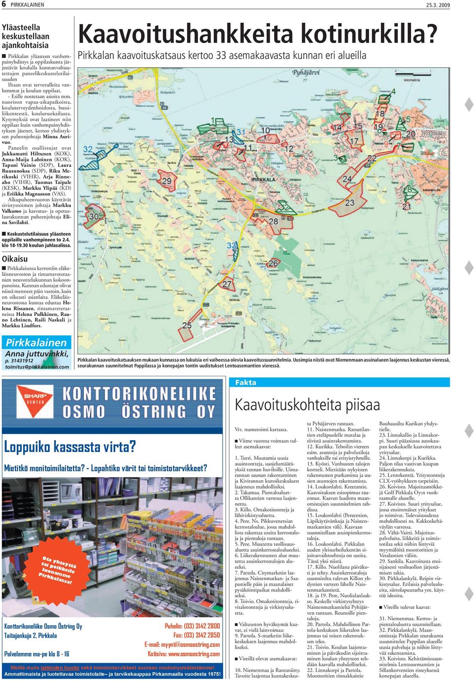 vanhemmat ja koulun oppilaat. - Esille nostetaan asioita mm. nuorison vapaa-aikapaikoista, kouluterveydenhoidosta, bussiliikenteestä, kouluruokailusta.