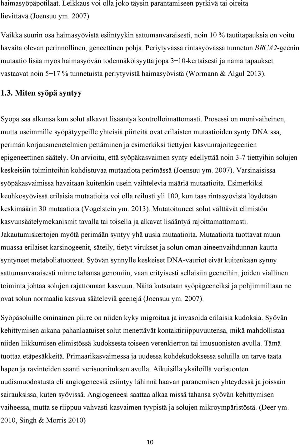 Periytyvässä rintasyövässä tunnetun BRCA2-geenin mutaatio lisää myös haimasyövän todennäköisyyttä jopa 3 10-kertaisesti ja nämä tapaukset vastaavat noin 5 17 % tunnetuista periytyvistä haimasyövistä