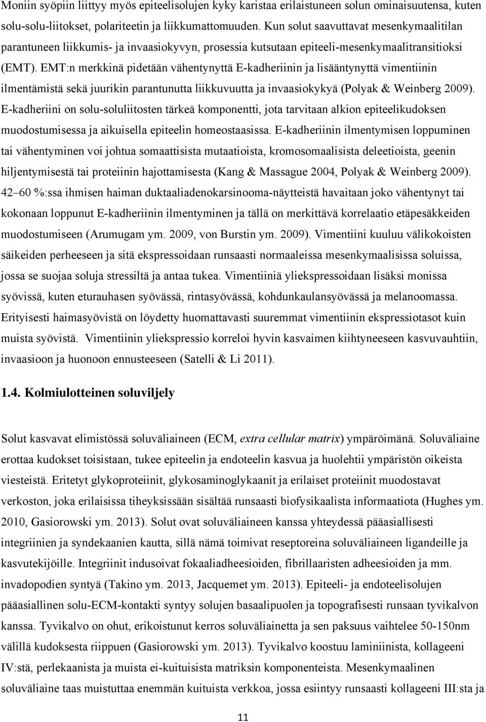 EMT:n merkkinä pidetään vähentynyttä E-kadheriinin ja lisääntynyttä vimentiinin ilmentämistä sekä juurikin parantunutta liikkuvuutta ja invaasiokykyä (Polyak & Weinberg 2009).