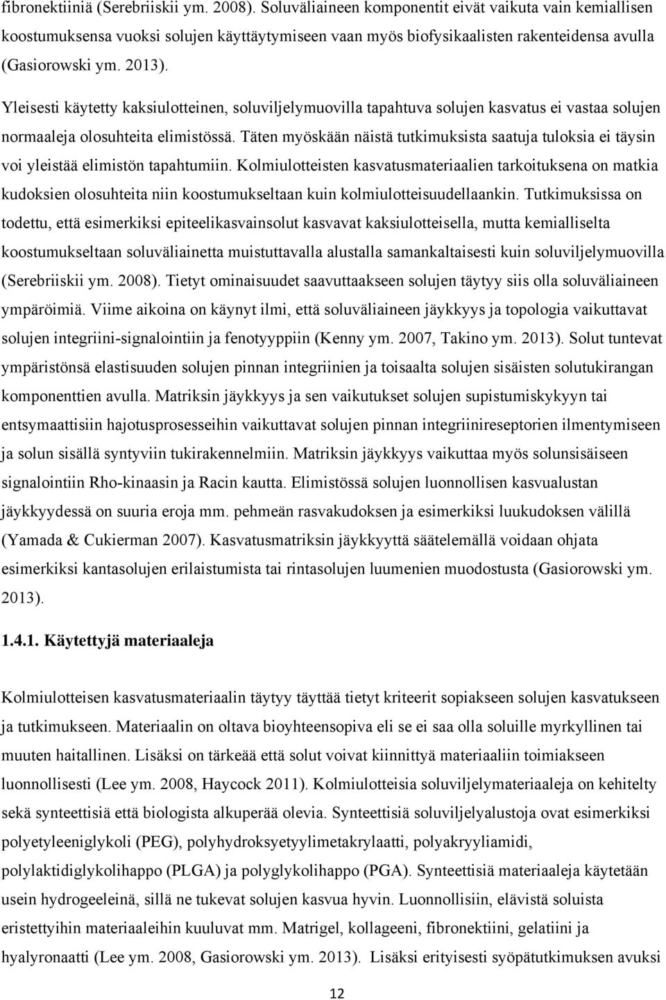 Yleisesti käytetty kaksiulotteinen, soluviljelymuovilla tapahtuva solujen kasvatus ei vastaa solujen normaaleja olosuhteita elimistössä.