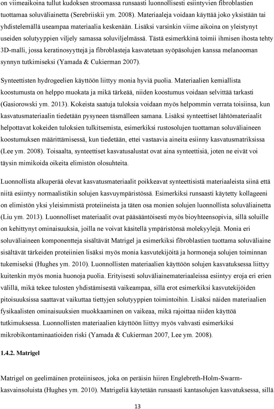 Tästä esimerkkinä toimii ihmisen ihosta tehty 3D-malli, jossa keratinosyyttejä ja fibroblasteja kasvatetaan syöpäsolujen kanssa melanooman synnyn tutkimiseksi (Yamada & Cukierman 2007).