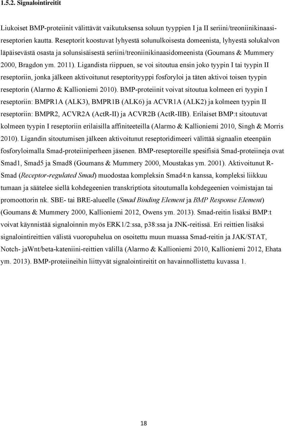 Ligandista riippuen, se voi sitoutua ensin joko tyypin I tai tyypin II reseptoriin, jonka jälkeen aktivoitunut reseptorityyppi fosforyloi ja täten aktivoi toisen tyypin reseptorin (Alarmo &