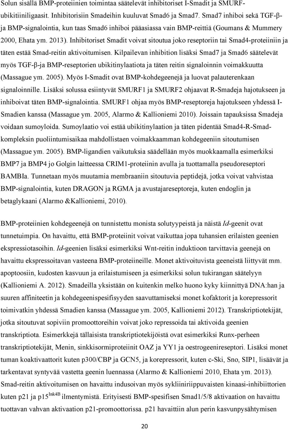 Inhibitoriset Smadit voivat sitoutua joko reseptoriin tai Smad4-proteiiniin ja täten estää Smad-reitin aktivoitumisen.