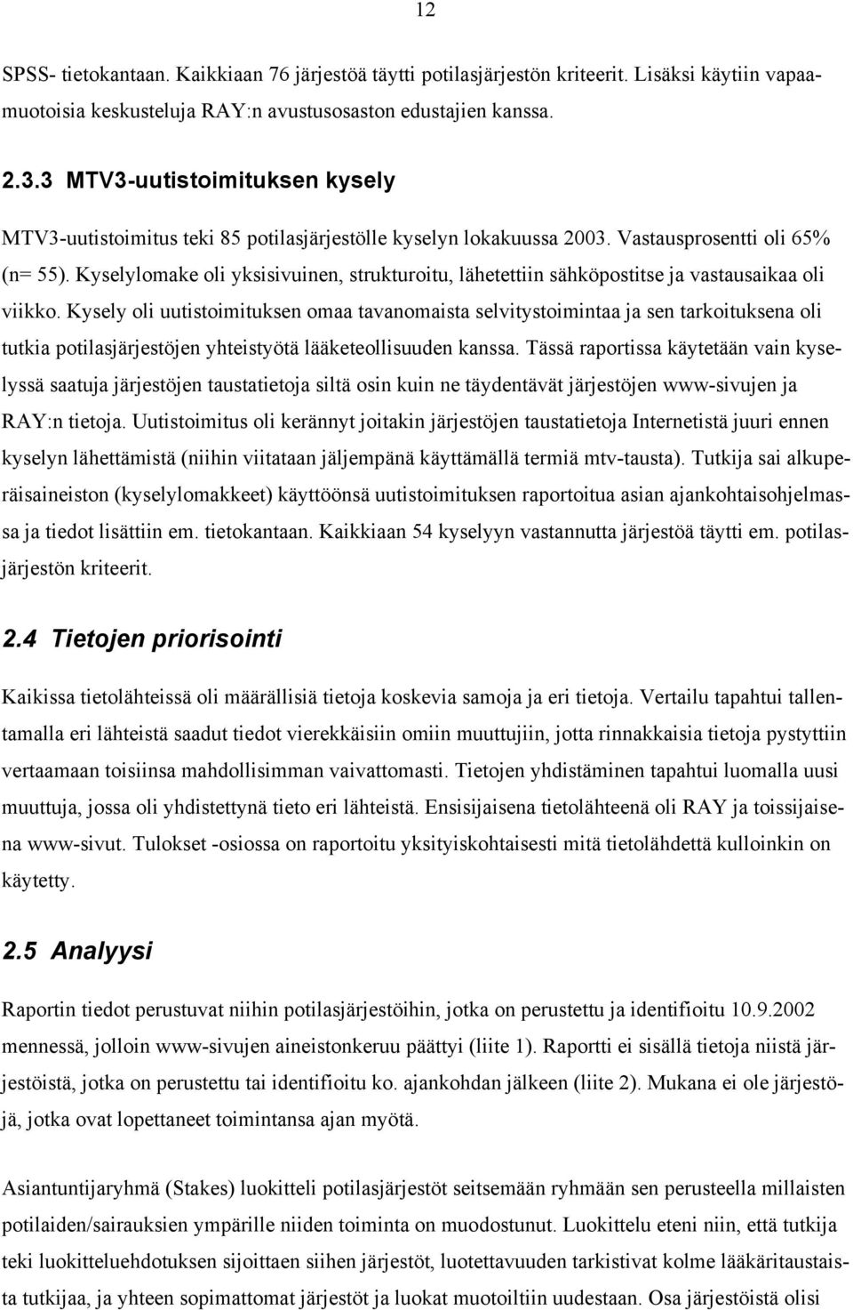 Kyselylomake oli yksisivuinen, strukturoitu, lähetettiin sähköpostitse ja vastausaikaa oli viikko.