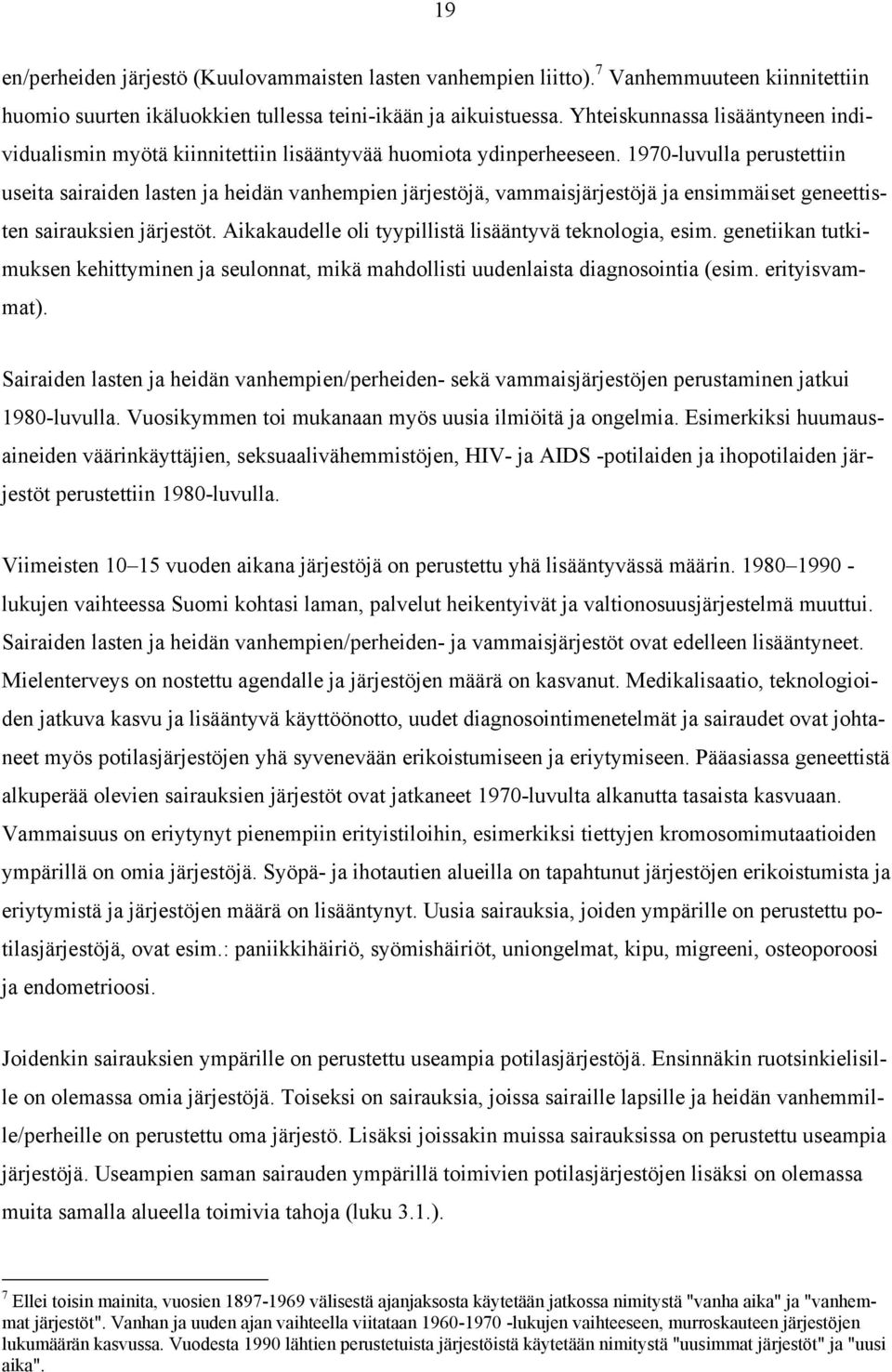 1970-luvulla perustettiin useita sairaiden lasten ja heidän vanhempien järjestöjä, vammaisjärjestöjä ja ensimmäiset geneettisten sairauksien järjestöt.