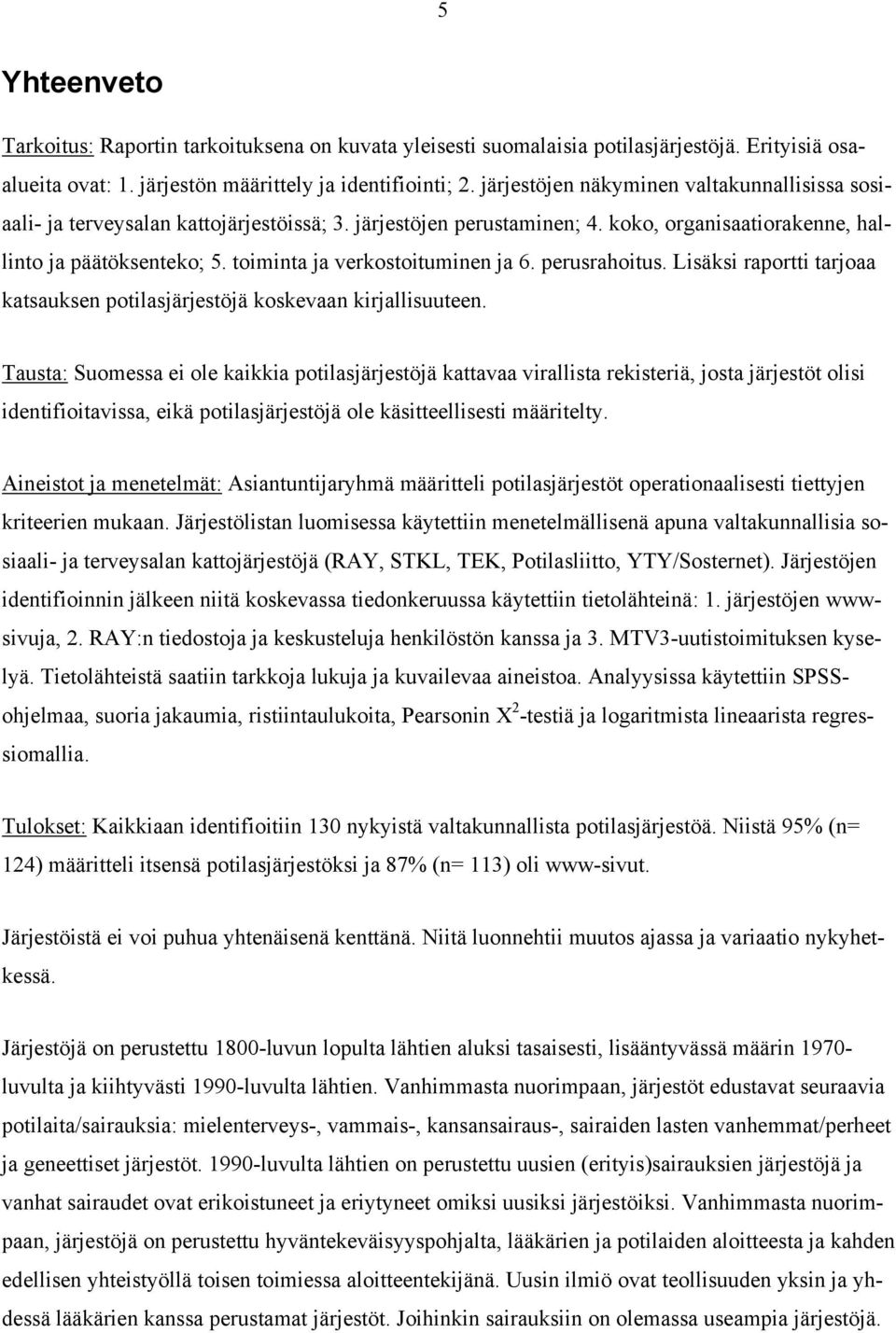 toiminta ja verkostoituminen ja 6. perusrahoitus. Lisäksi raportti tarjoaa katsauksen potilasjärjestöjä koskevaan kirjallisuuteen.