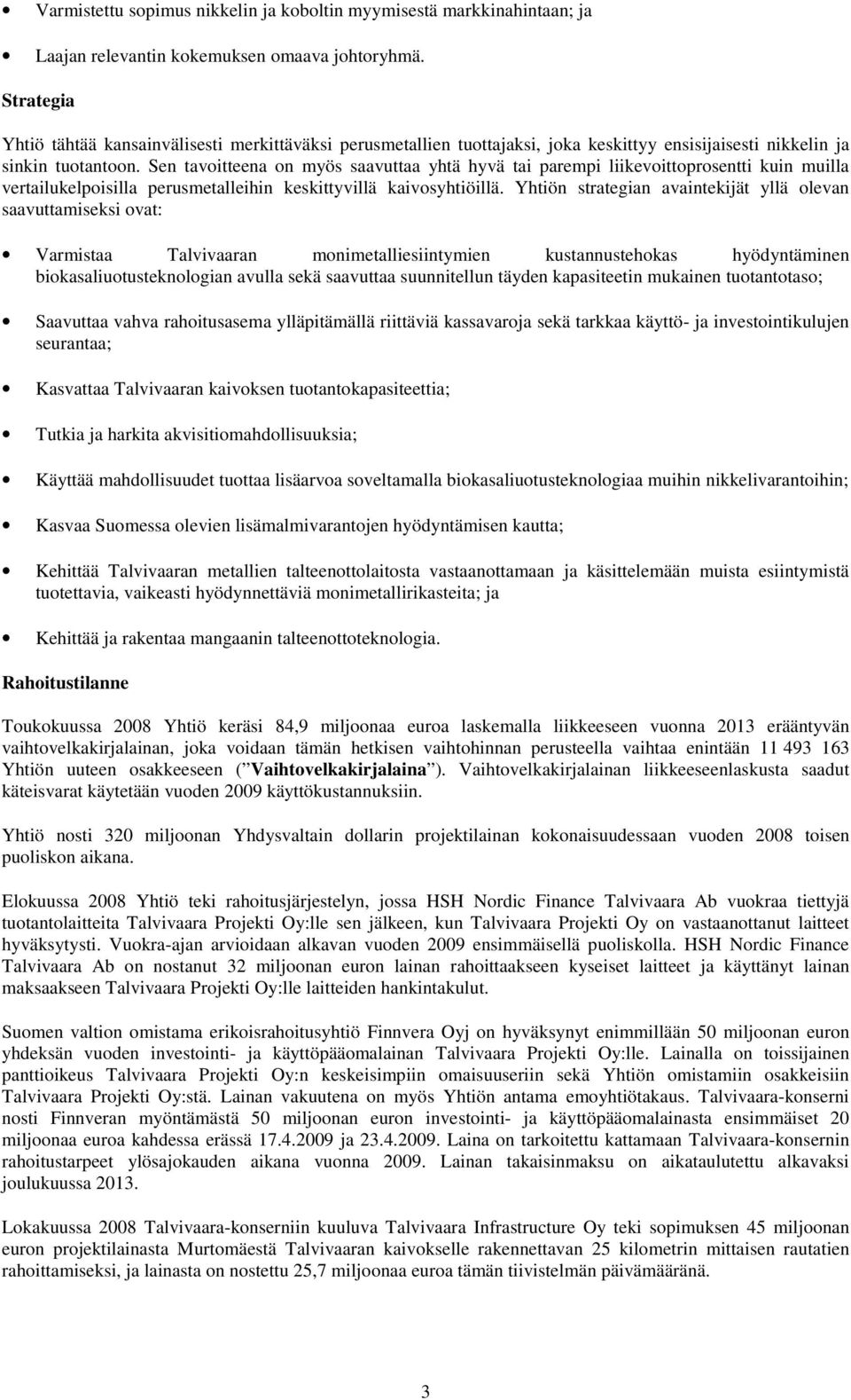 Sen tavoitteena on myös saavuttaa yhtä hyvä tai parempi liikevoittoprosentti kuin muilla vertailukelpoisilla perusmetalleihin keskittyvillä kaivosyhtiöillä.