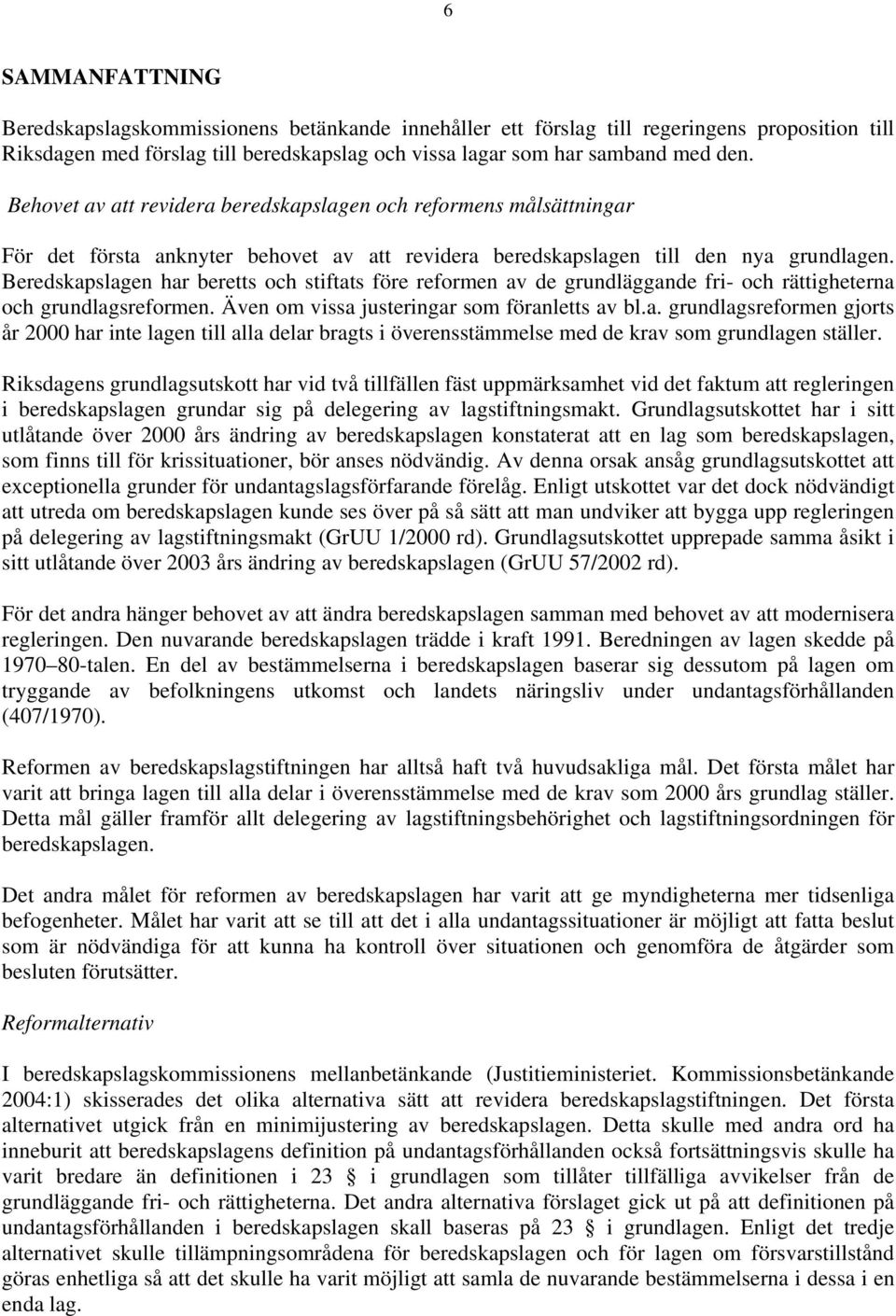 Beredskapslagen har beretts och stiftats före reformen av de grundläggande fri- och rättigheterna och grundlagsreformen. Även om vissa justeringar som föranletts av bl.a. grundlagsreformen gjorts år 2000 har inte lagen till alla delar bragts i överensstämmelse med de krav som grundlagen ställer.