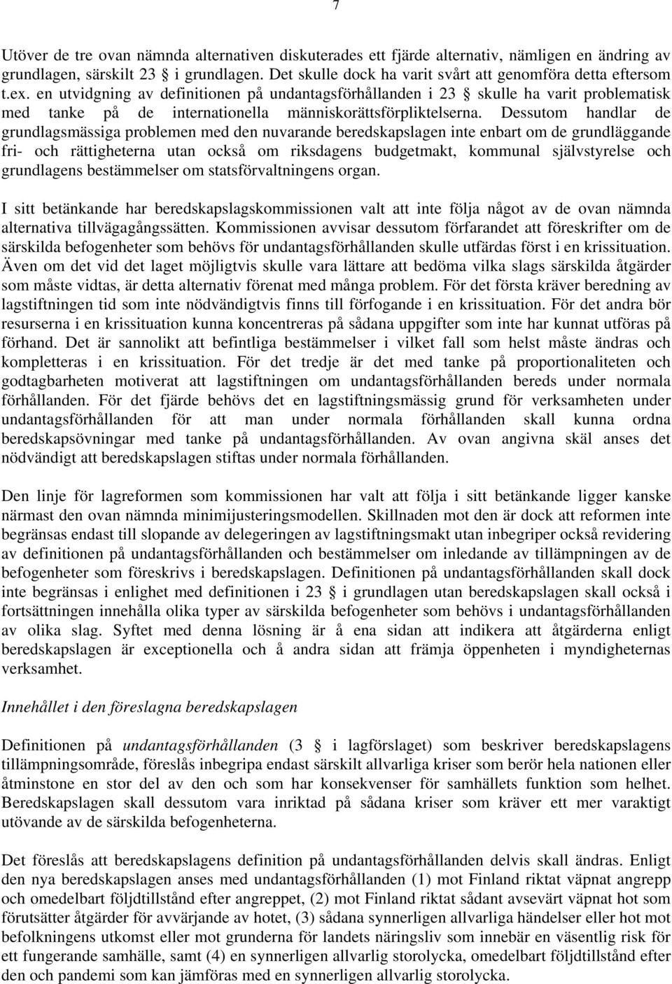 Dessutom handlar de grundlagsmässiga problemen med den nuvarande beredskapslagen inte enbart om de grundläggande fri- och rättigheterna utan också om riksdagens budgetmakt, kommunal självstyrelse och