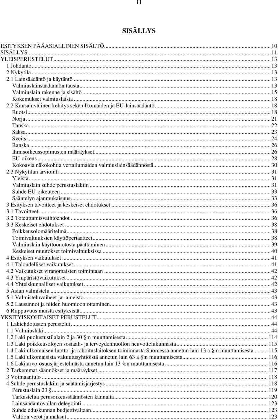 .. 24 Ranska... 26 Ihmisoikeussopimusten määräykset... 26 EU-oikeus... 28 Kokoavia näkökohtia vertailumaiden valmiuslainsäädännöstä... 30 2.3 Nykytilan arviointi... 31 Yleistä.