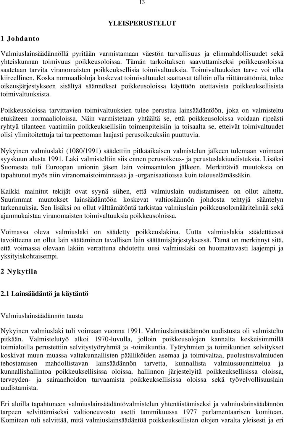 Koska normaalioloja koskevat toimivaltuudet saattavat tällöin olla riittämättömiä, tulee oikeusjärjestykseen sisältyä säännökset poikkeusoloissa käyttöön otettavista poikkeuksellisista