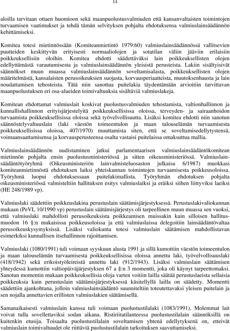 Komitea totesi mietinnössään (Komiteanmietintö 1979:60) valmiuslainsäädännössä vallitsevien puutteiden keskittyvän erityisesti normaaliolojen ja sotatilan väliin jääviin erilaisiin poikkeuksellisiin