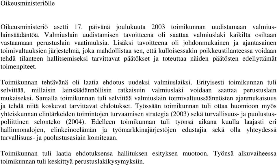 Lisäksi tavoitteena oli johdonmukainen ja ajantasainen toimivaltuuksien järjestelmä, joka mahdollistaa sen, että kulloisessakin poikkeustilanteessa voidaan tehdä tilanteen hallitsemiseksi tarvittavat