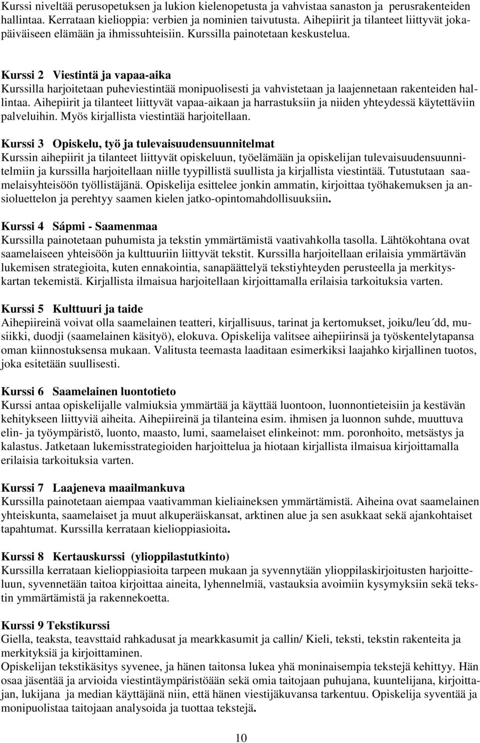 Kurssi 2 Viestintä ja vapaa-aika Kurssilla harjoitetaan puheviestintää monipuolisesti ja vahvistetaan ja laajennetaan rakenteiden hallintaa.