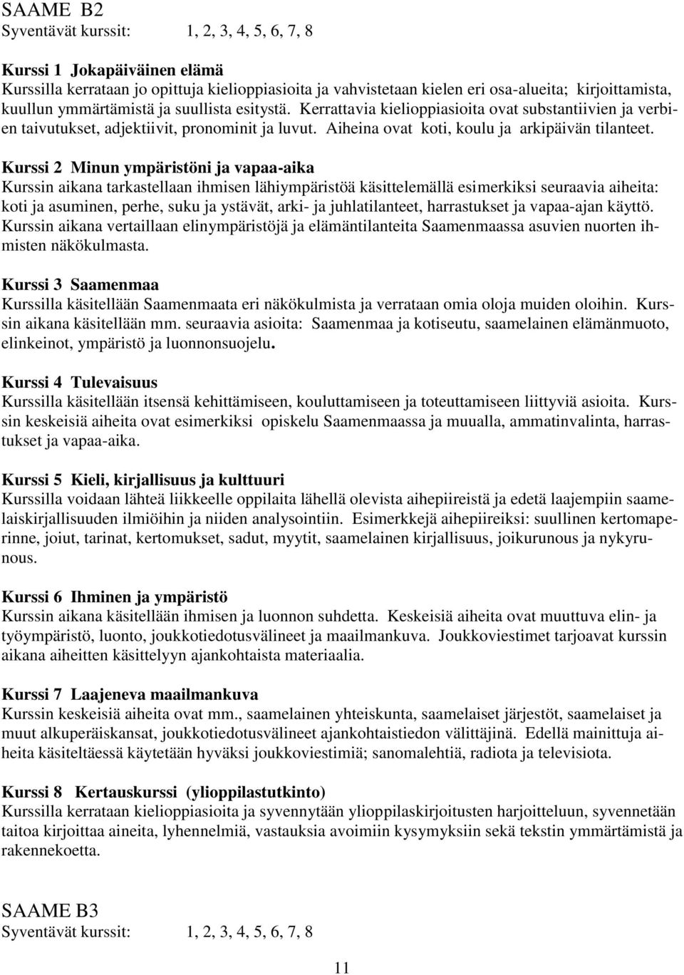 Kurssi 2 Minun ympäristöni ja vapaa-aika Kurssin aikana tarkastellaan ihmisen lähiympäristöä käsittelemällä esimerkiksi seuraavia aiheita: koti ja asuminen, perhe, suku ja ystävät, arki- ja