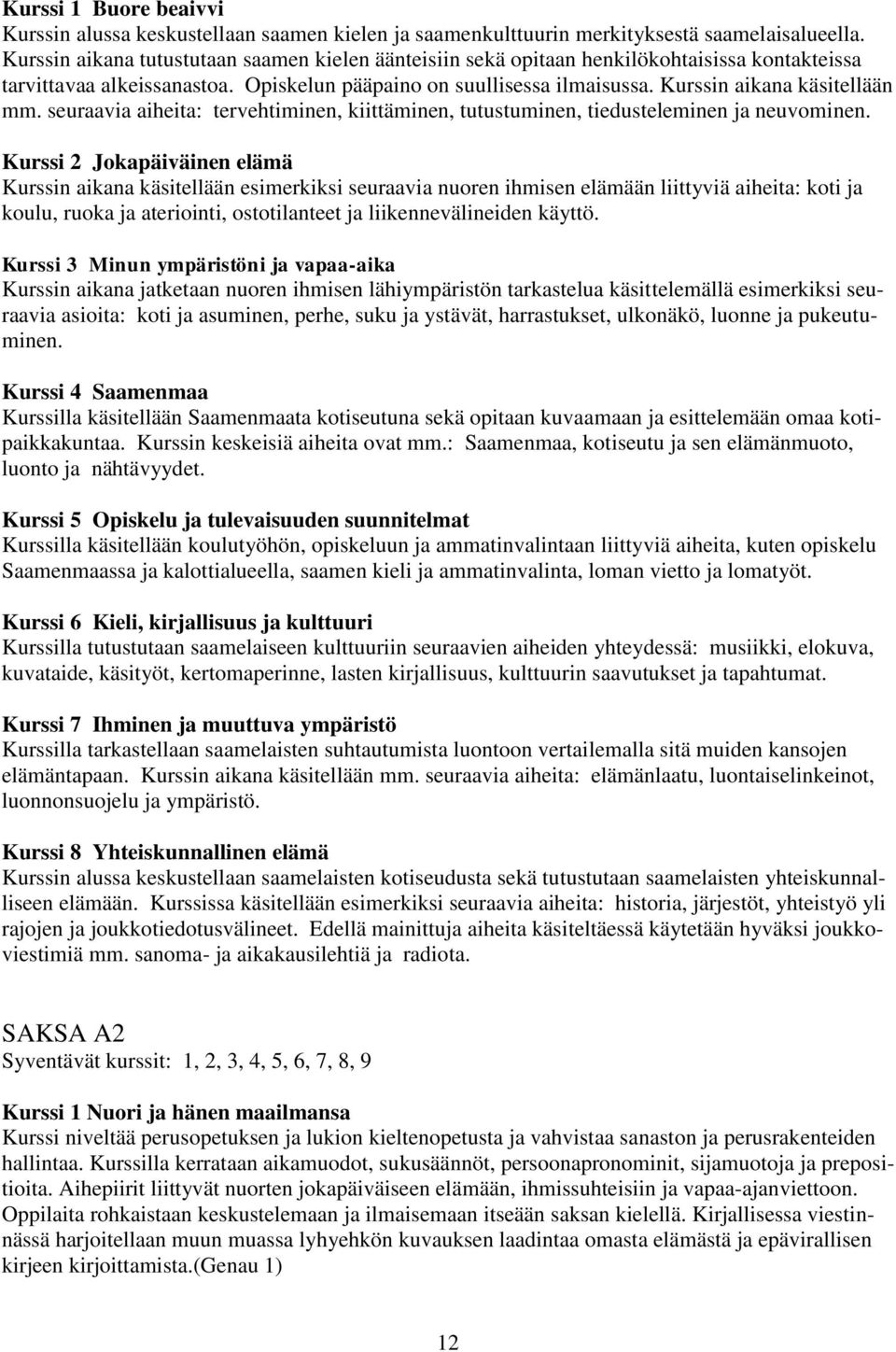 Kurssin aikana käsitellään mm. seuraavia aiheita: tervehtiminen, kiittäminen, tutustuminen, tiedusteleminen ja neuvominen.