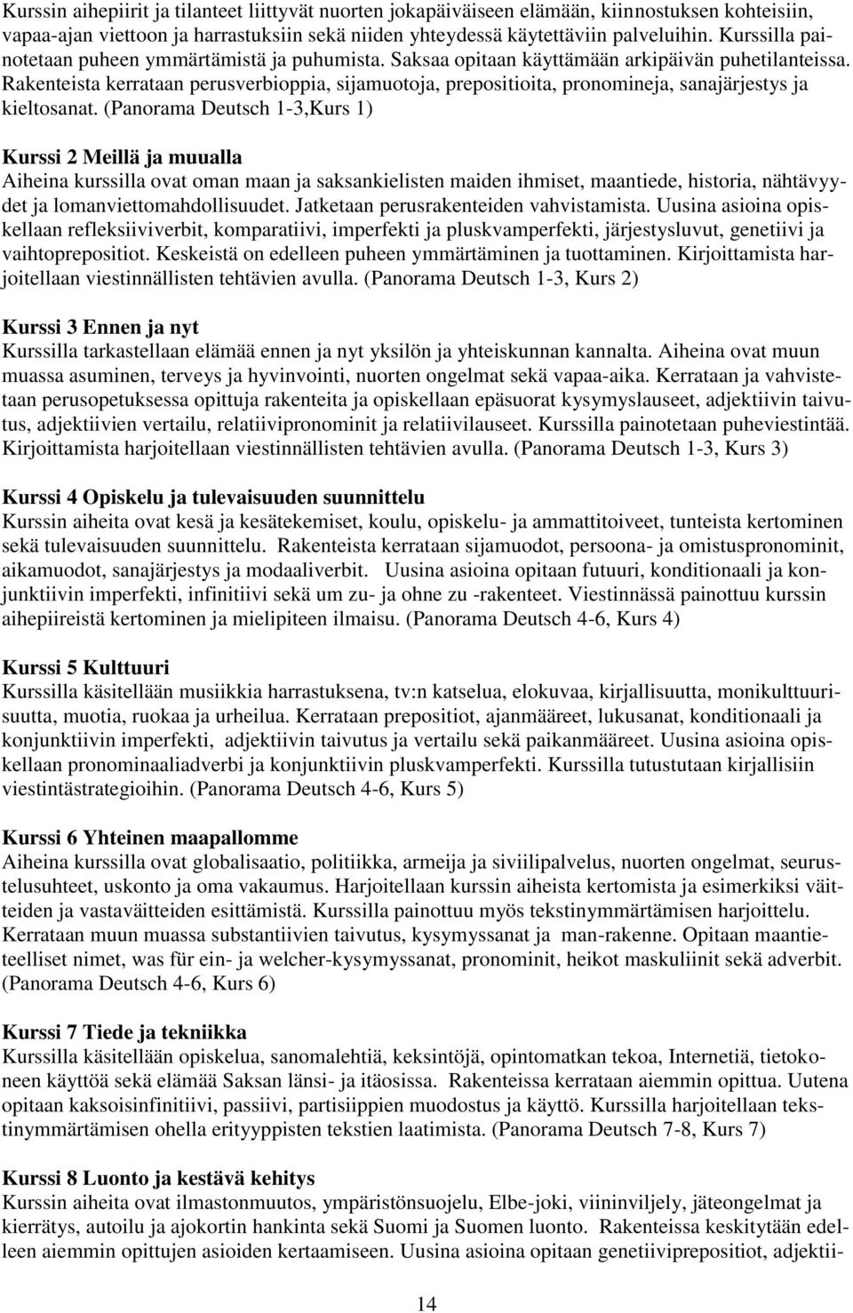 Rakenteista kerrataan perusverbioppia, sijamuotoja, prepositioita, pronomineja, sanajärjestys ja kieltosanat.