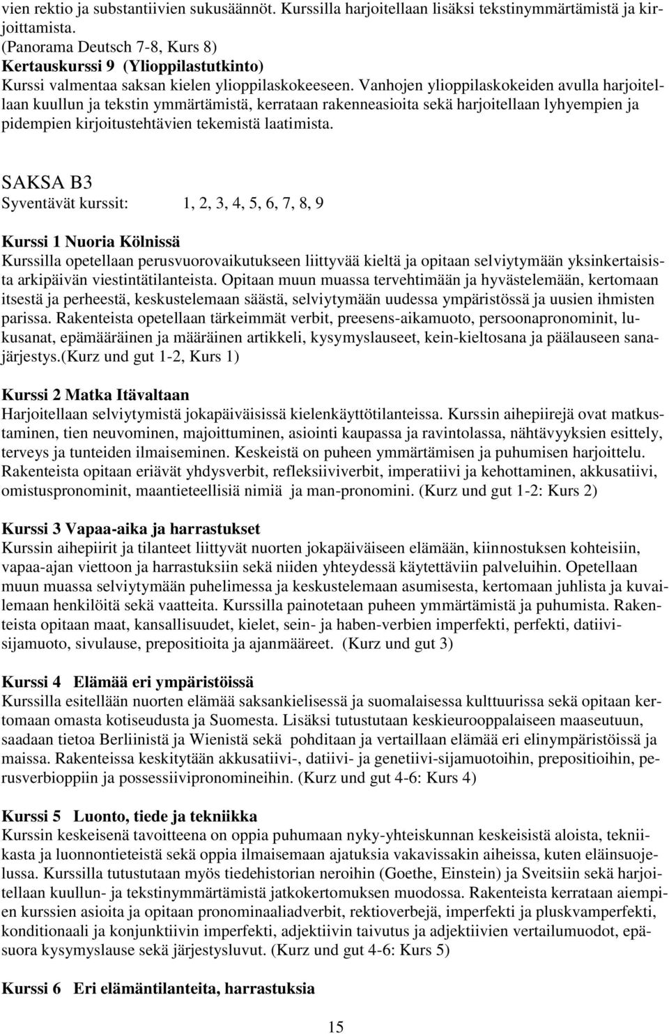 Vanhojen ylioppilaskokeiden avulla harjoitellaan kuullun ja tekstin ymmärtämistä, kerrataan rakenneasioita sekä harjoitellaan lyhyempien ja pidempien kirjoitustehtävien tekemistä laatimista.