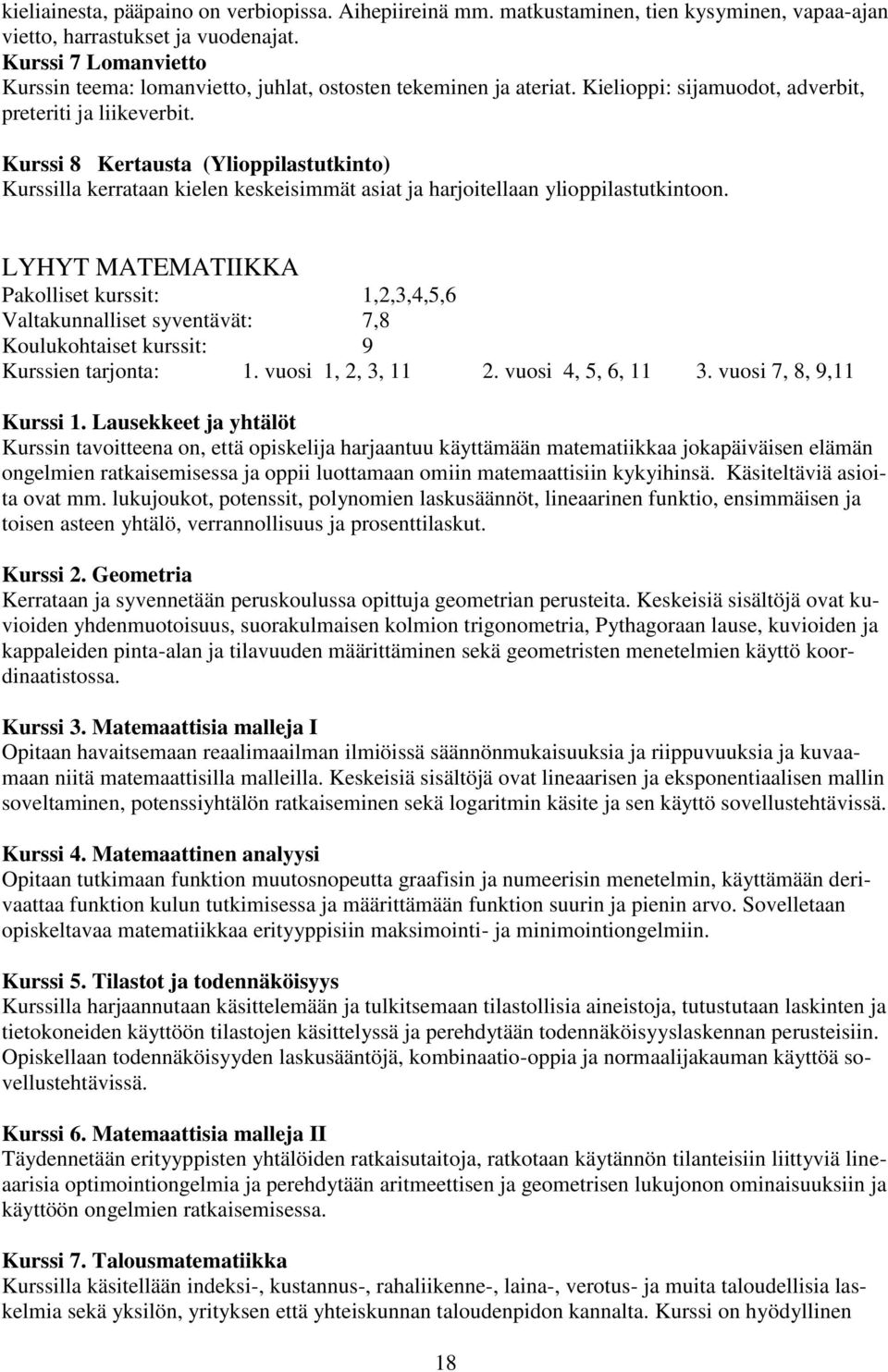 Kurssi 8 Kertausta (Ylioppilastutkinto) Kurssilla kerrataan kielen keskeisimmät asiat ja harjoitellaan ylioppilastutkintoon.