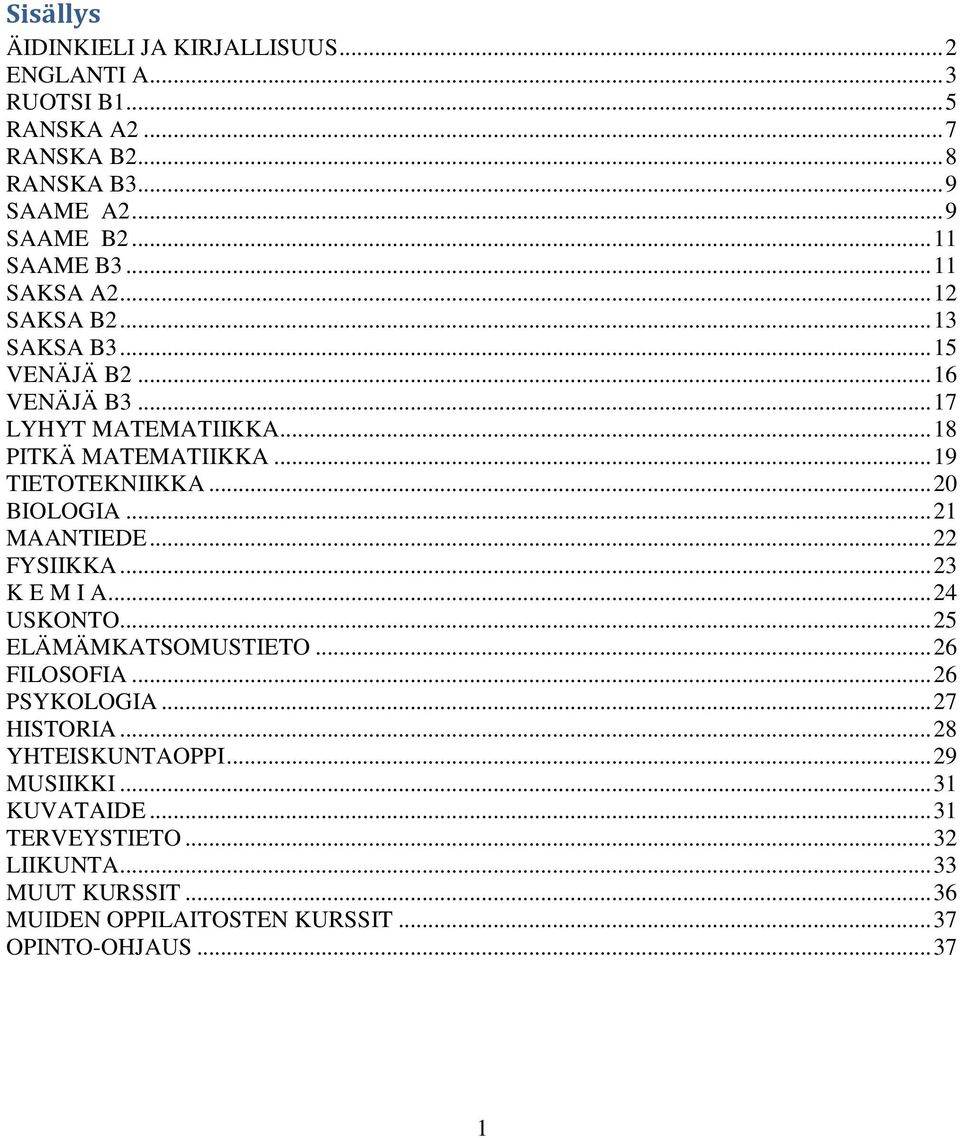 .. 20 BIOLOGIA... 21 MAANTIEDE... 22 FYSIIKKA... 23 K E M I A... 24 USKONTO... 25 ELÄMÄMKATSOMUSTIETO... 26 FILOSOFIA... 26 PSYKOLOGIA... 27 HISTORIA.