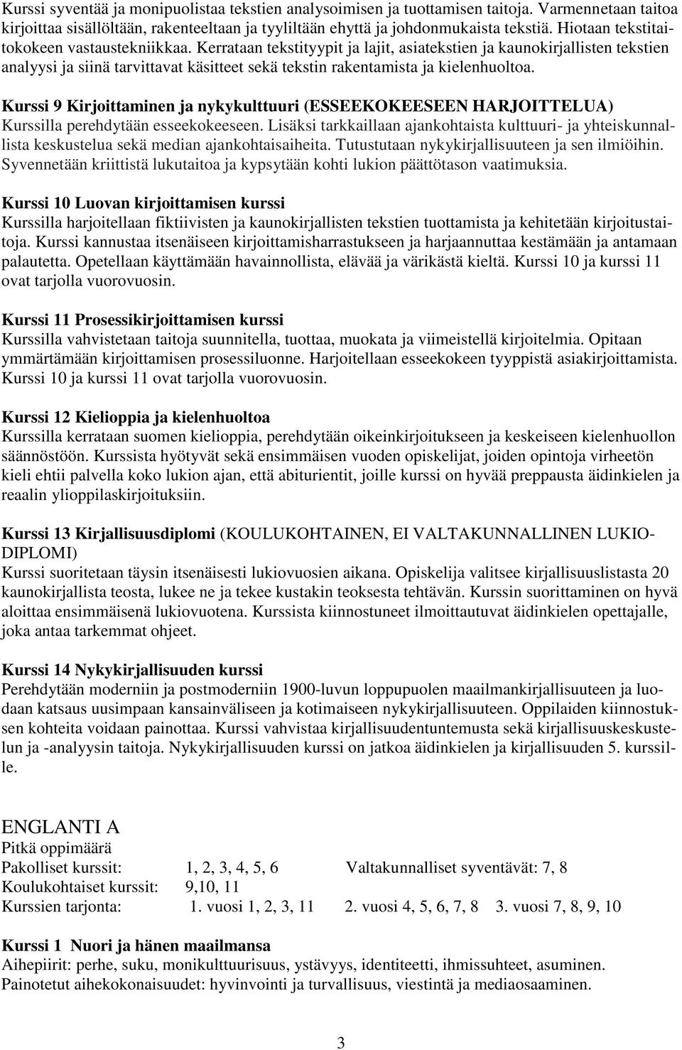 Kerrataan tekstityypit ja lajit, asiatekstien ja kaunokirjallisten tekstien analyysi ja siinä tarvittavat käsitteet sekä tekstin rakentamista ja kielenhuoltoa.