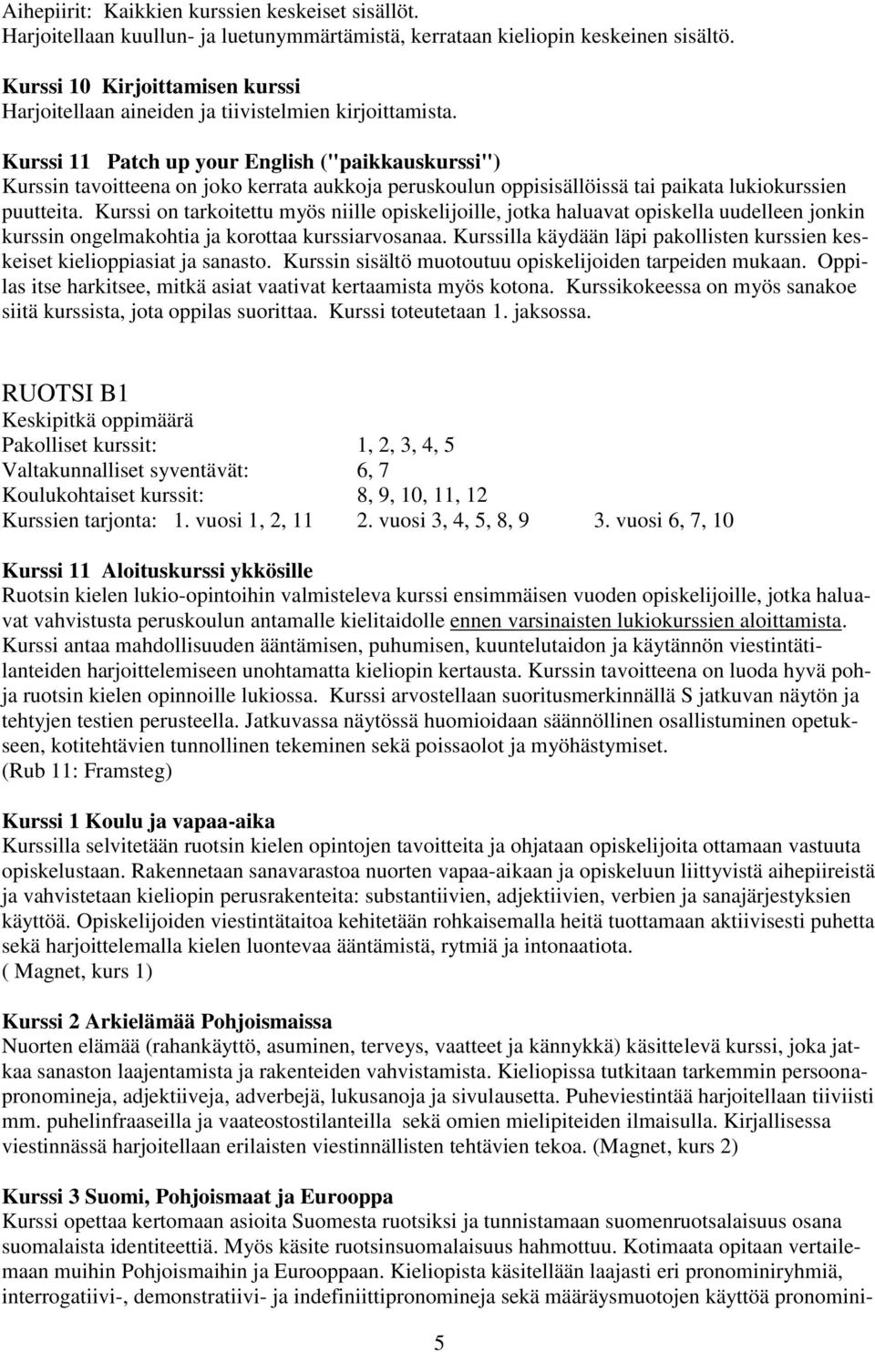 Kurssi 11 Patch up your English ("paikkauskurssi") Kurssin tavoitteena on joko kerrata aukkoja peruskoulun oppisisällöissä tai paikata lukiokurssien puutteita.